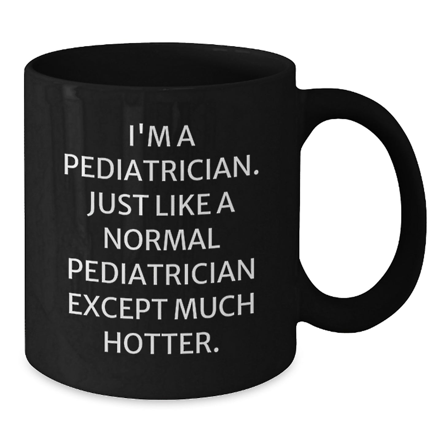 Funny Pediatrician Gifts from Men to Women Friends Family Christmas Unique Ideas - Black Coffee Mug - 'I'm A Pediatrician. Just Like A Normal Pediatrician Except Much Hotter.' - Additional