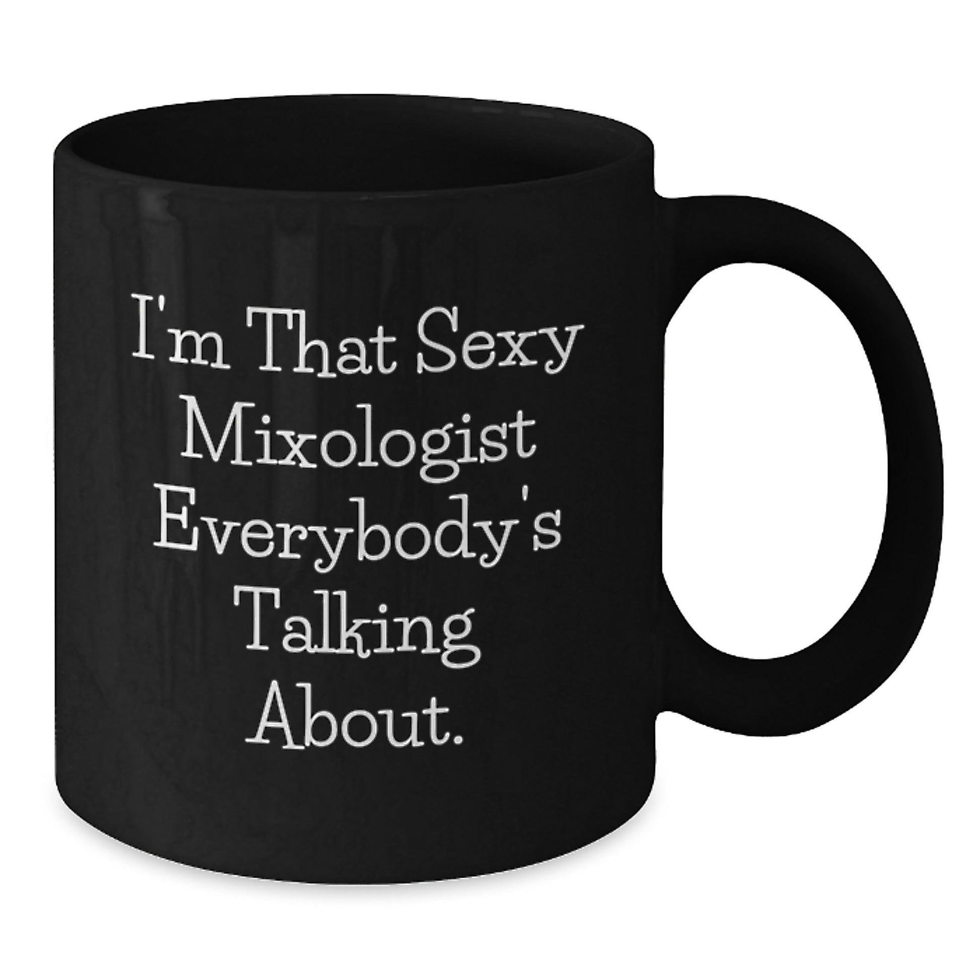 Unique Funny Gifts from Friends - I'm That Sexy Mixologist Everybody's Talking About, Black Coffee Mug for Birthday Celebration - 11oz or 15oz Ceramic Mugs - Perfect for Mixologist Lovers - Additional