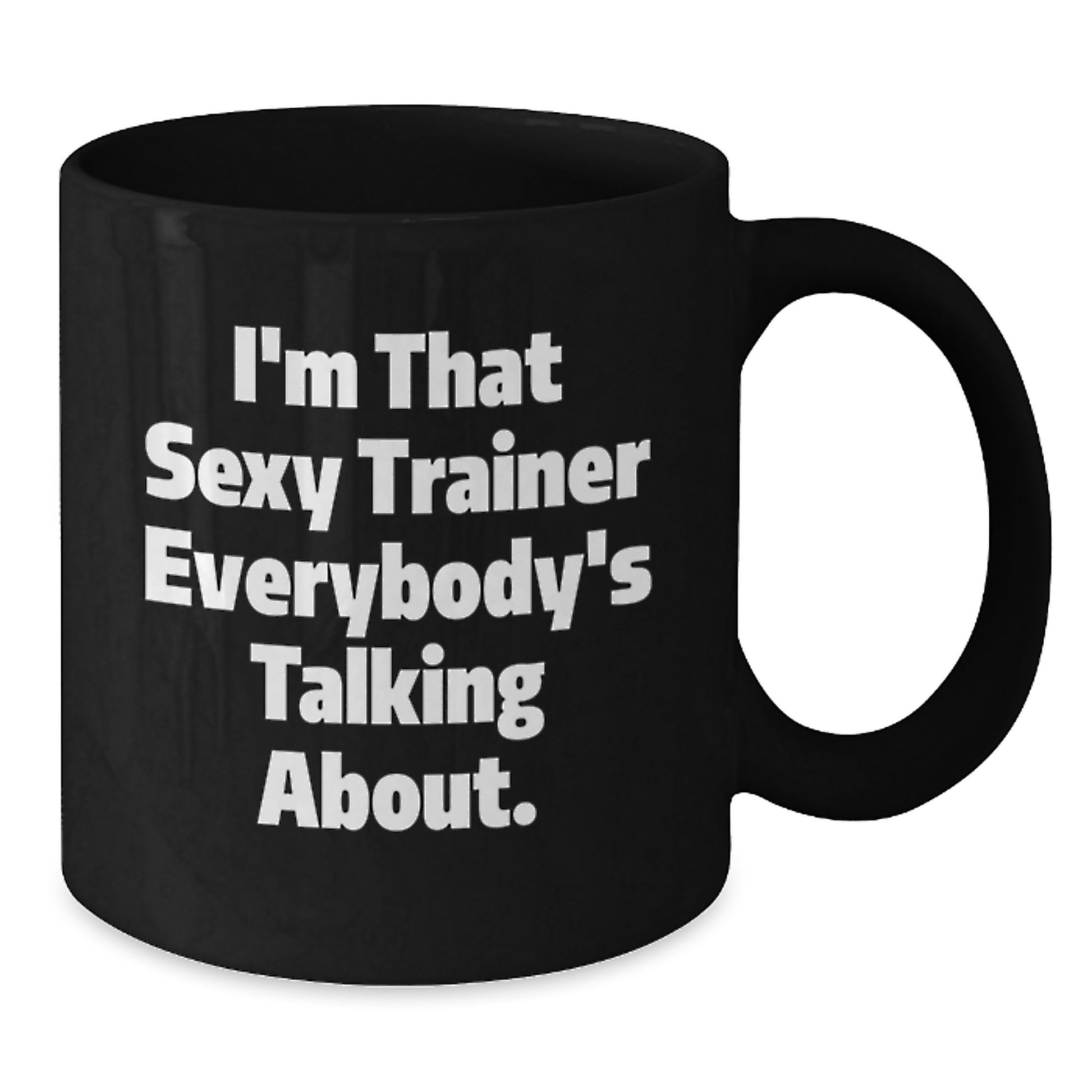 Funny Trainer Gifts from Friends Birthday Unique Black Coffee Mug I'm That Sexy Trainer Everybody's Talking About. - Additional