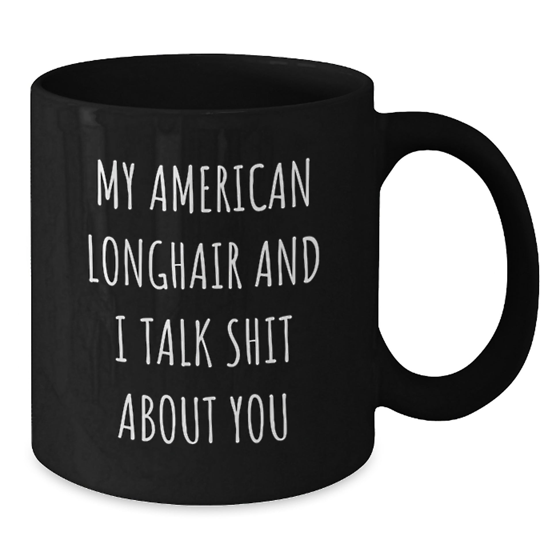 Funny American Longhair Cat Gifts from Friends and Family for Valentine's - My American Longhair And I Talk Shit About You Black Coffee Mug, 11oz or 15oz Ceramic Mug with Humor Quote - Additional