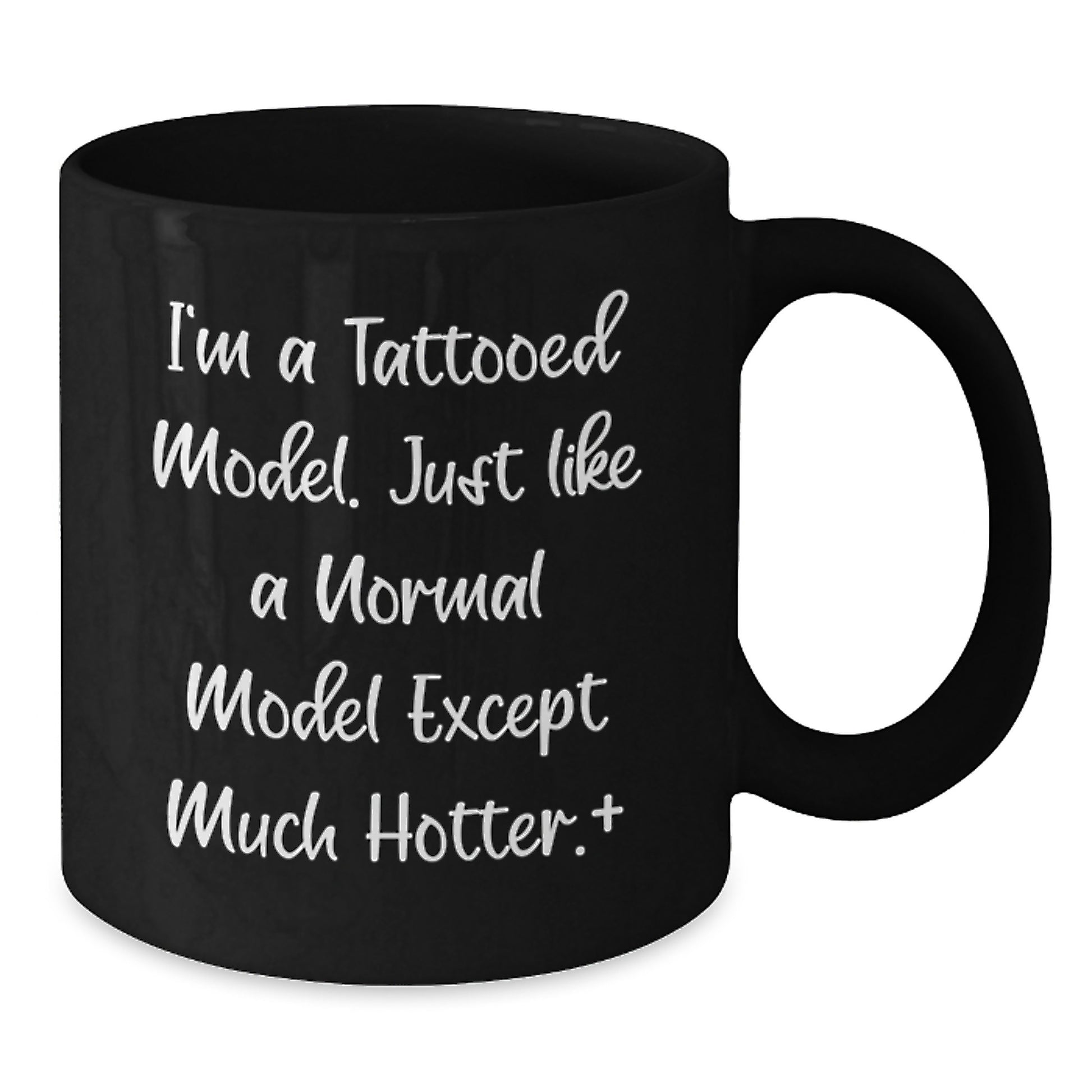 Funny Model Gifts from Friends - I'm A Tattooed Model Except Much Hotter+ Black Coffee Mug for Men, Women, Family, and Model Enthusiasts - Unique Christmas Unique Gifts - Additional