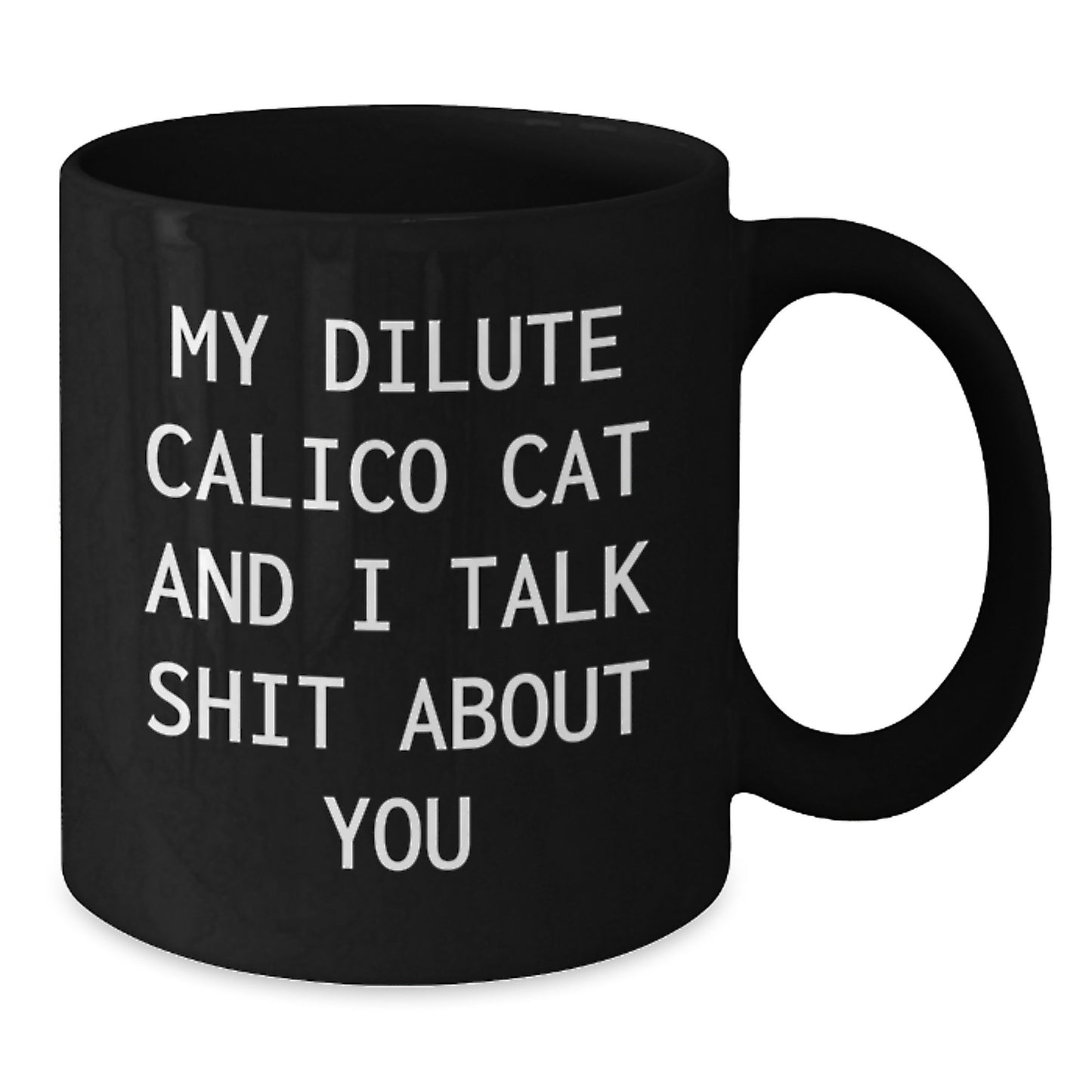 Funny Gifts from Men for Dilute Calico Cat Lovers on Valentine's - My Dilute Calico Cat And I Talk Shit About You Black Coffee Mug - Additional