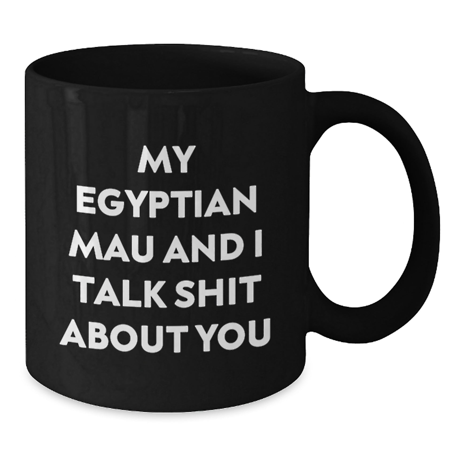 Funny Egyptian Mau Cat Gifts for Men from Women on Valentine's - Egyptian Mau Cat Black Coffee Mug - My Egyptian Mau And I Talk Shit About You - Additional