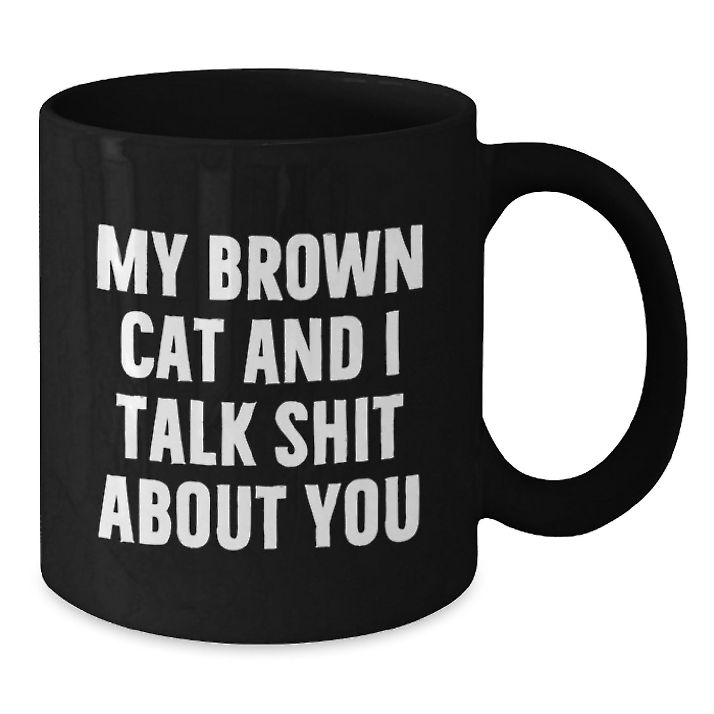 Funny Brown Cat Gifts from Men for Women - Black Coffee Mug - My Brown Cat And I Talk Shit About You Quote, Unique Mother's Day Unique Gifts - Additional