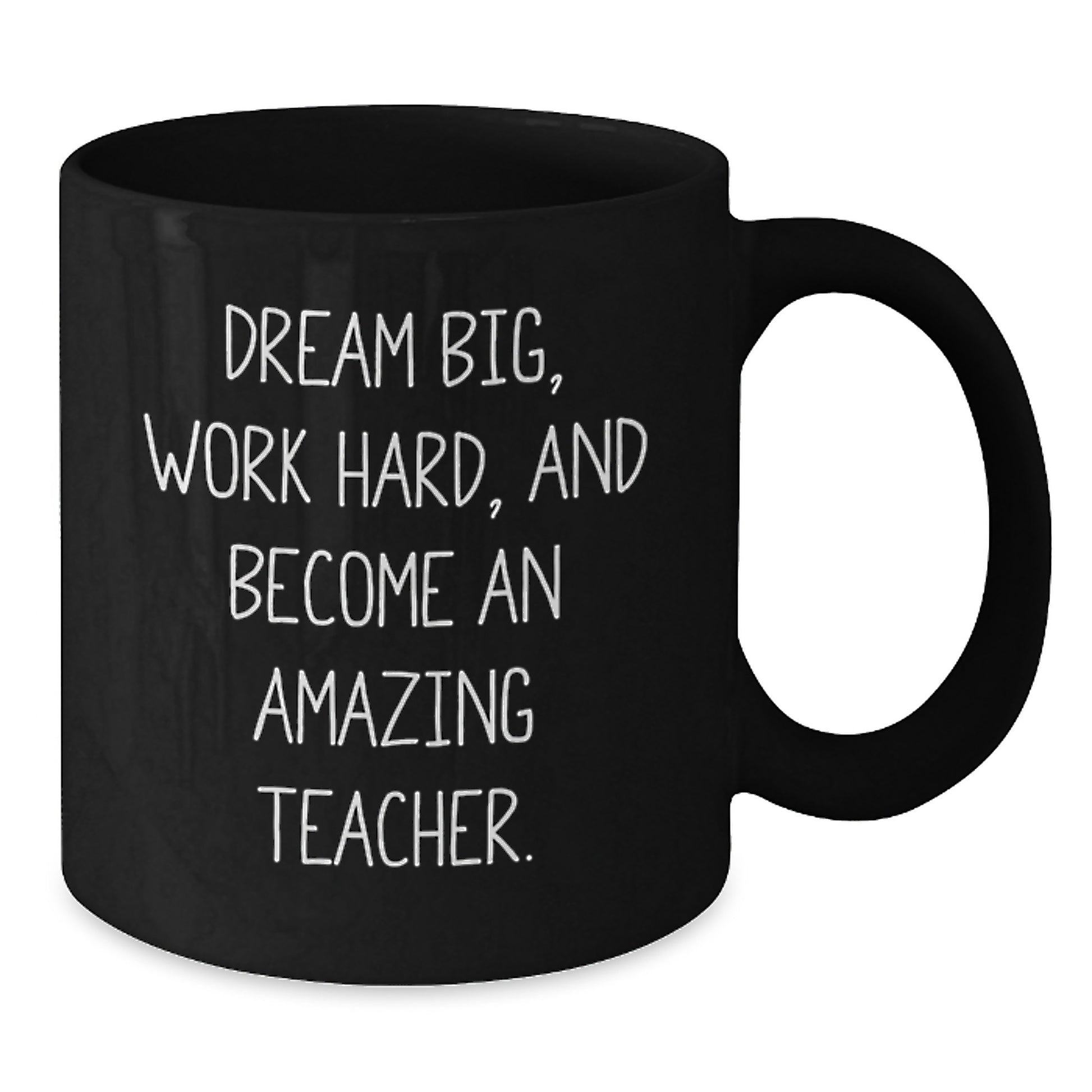 Funny Teacher Gifts, Inspirational Quote Mug, 'Dream Big, Work Hard, And Become An Amazing Teacher.', Birthday Unique Gifts from Friends to Teachers, 11oz or 15oz Black Ceramic Mugs - Additional
