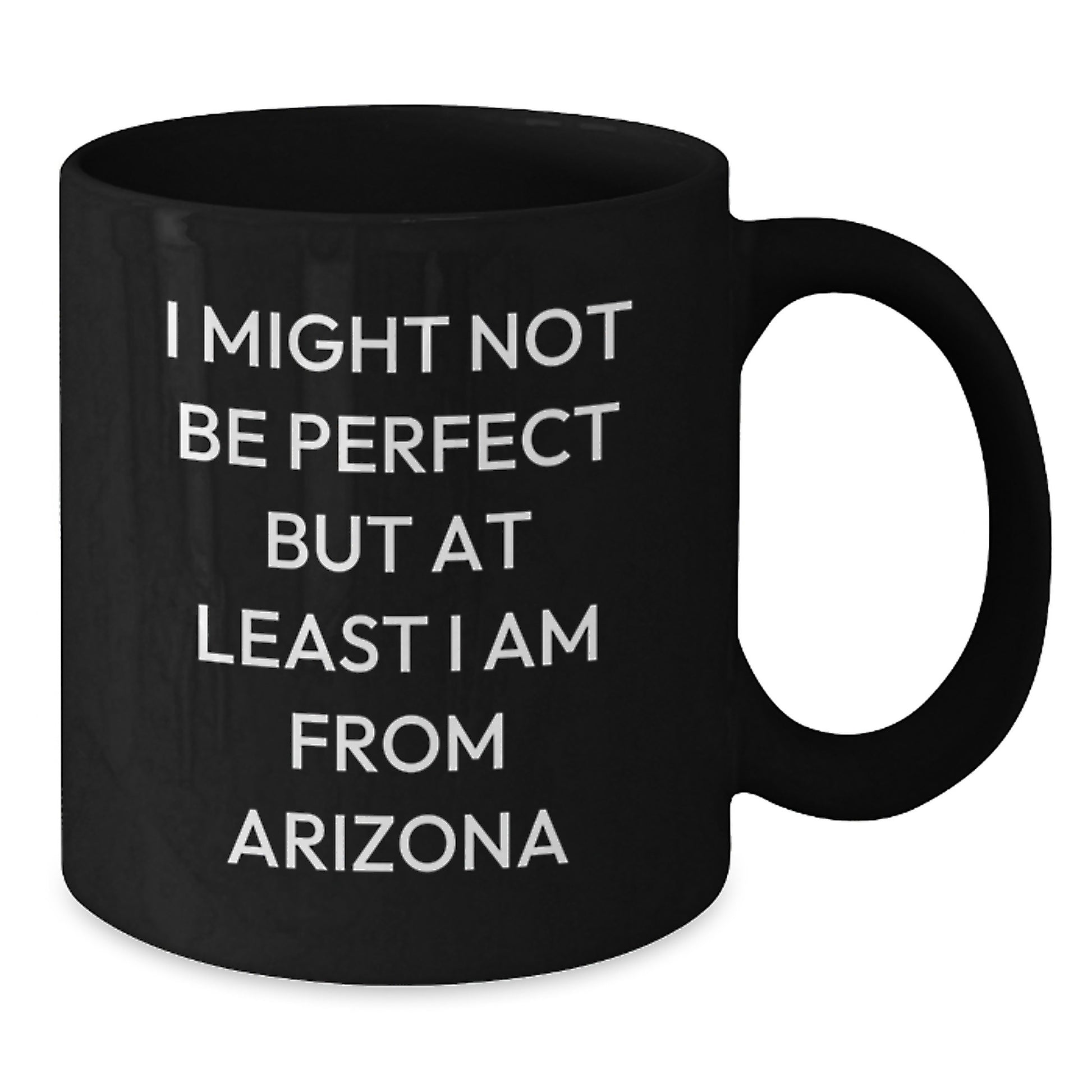 Funny Arizona Gifts from Friends for Birthday Unique Black Coffee Mug, 'I Might Not Be Perfect But At Least I Am From Arizona' - Additional