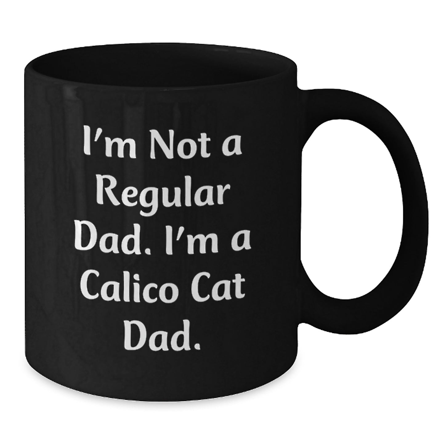 Funny Calico Cat Gifts for Dad, Black Coffee Mug, I'm Not A Regular Dad. I'm A Calico Cat Dad. Graduation Unique Gifts from Men, Women, Friends, Coworkers, Family - Additional