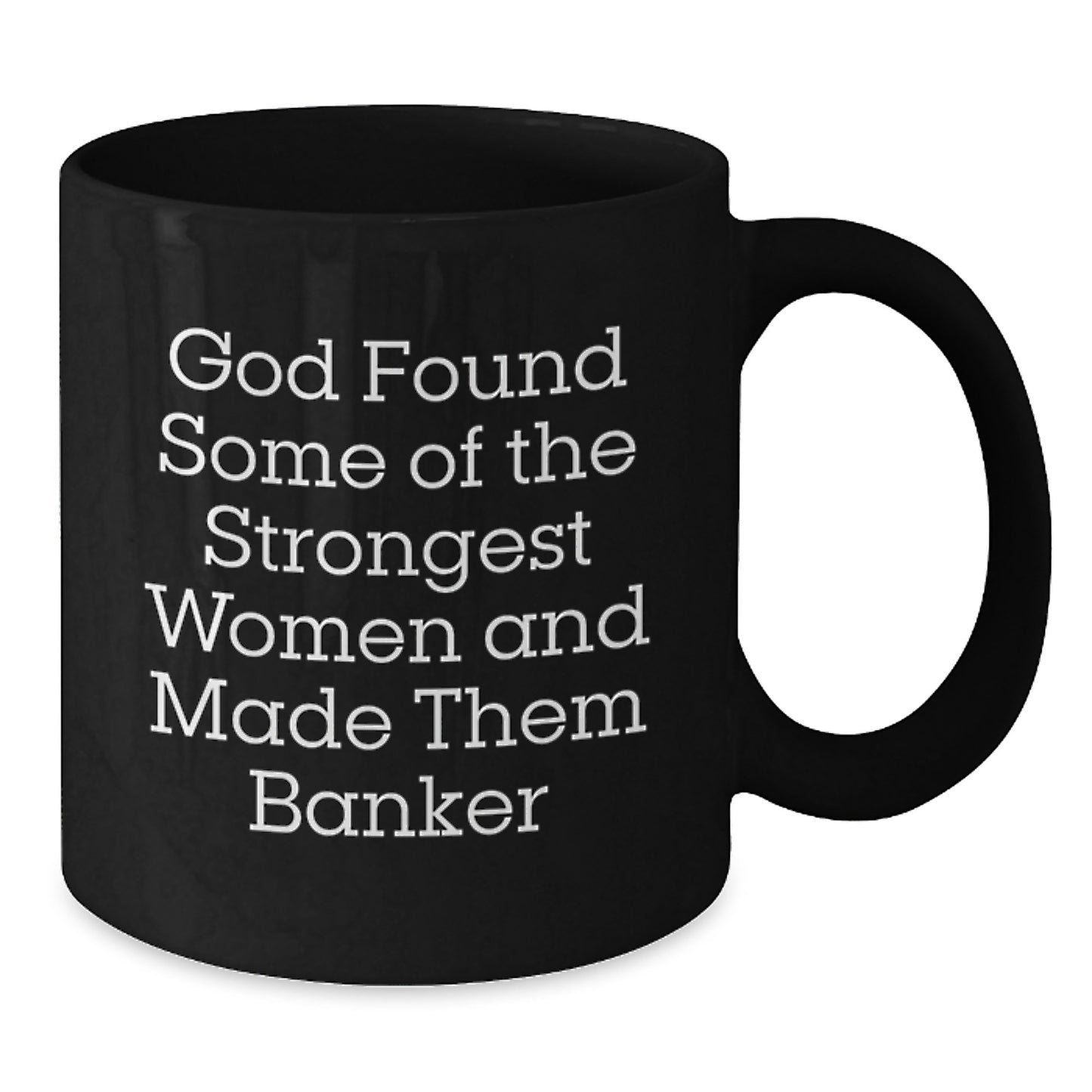 Funny Banker Gifts from Friends for Women Banker Christmas Unique Mugs - God Found Some Of The Strongest Women And Made Them Banker - Additional