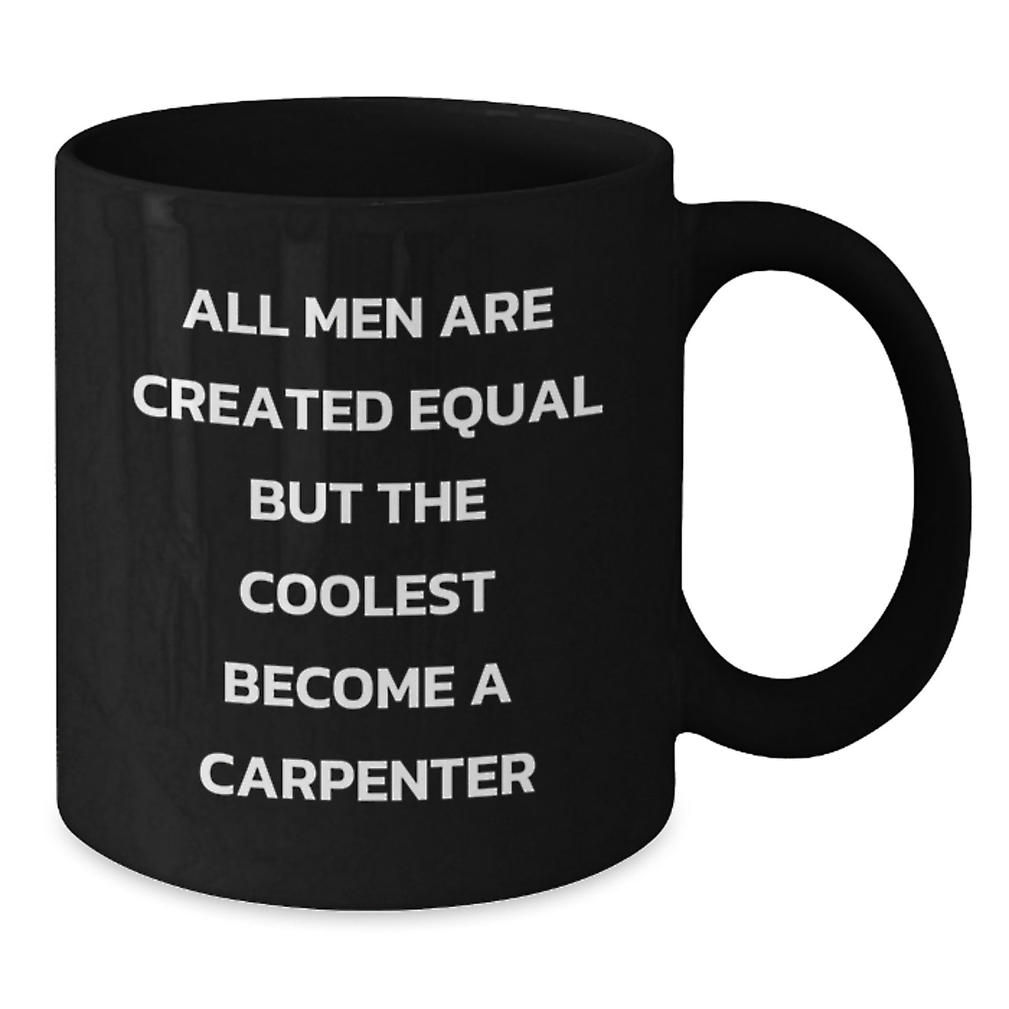 Funny Gift for the Coolest Carpenter Men - Birthday Unique Gifts from Friends to Family - 'All Men Are Created Equal But The Coolest Become A Carpenter' Black Coffee Mug - Additional