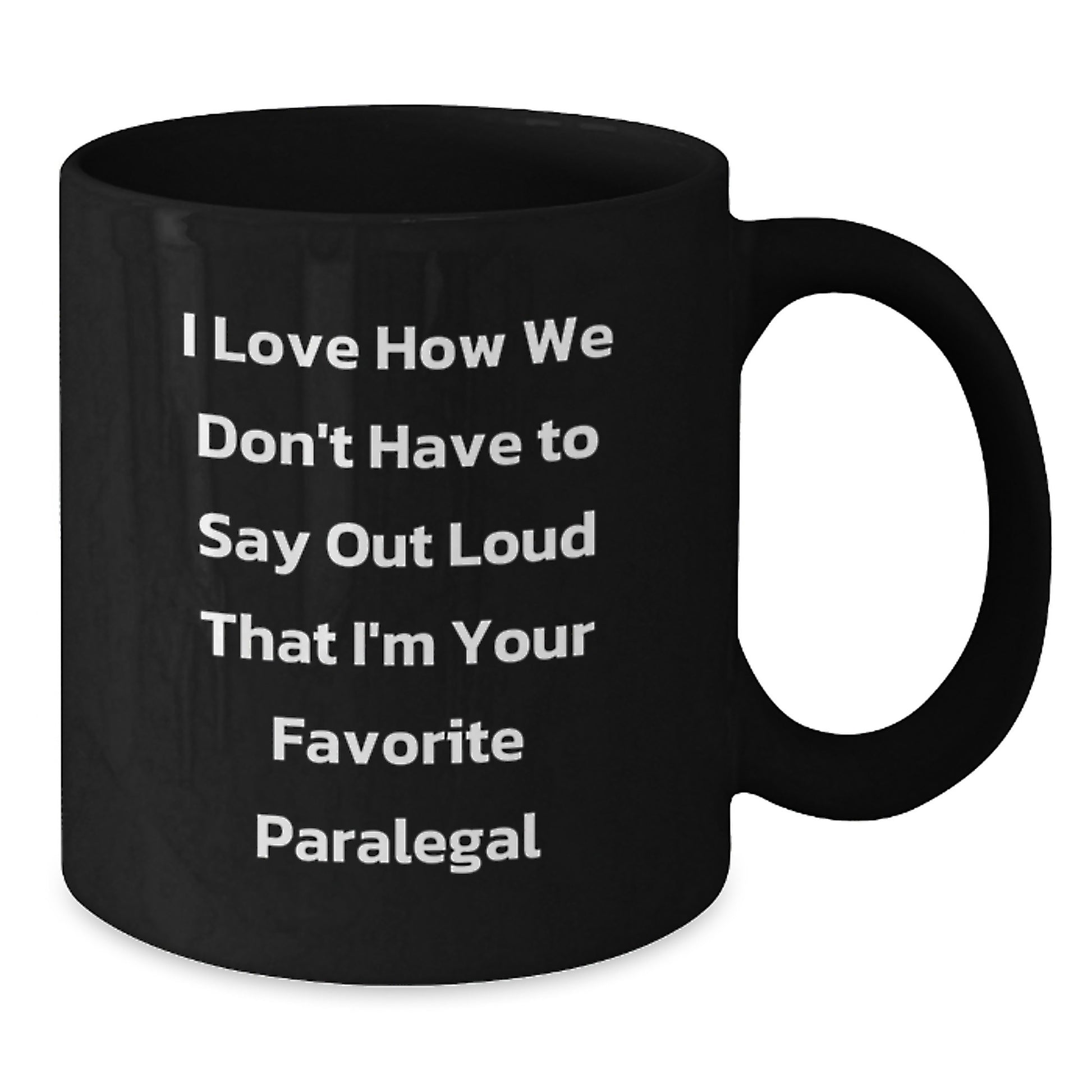 Funny Paralegal Gifts from Friends, Black Coffee Mug for Paralegal Graduate, I Love How We Don't Have To Say Out Loud That I'm Your Favorite Paralegal - Unique Paralegal Mug - Additional