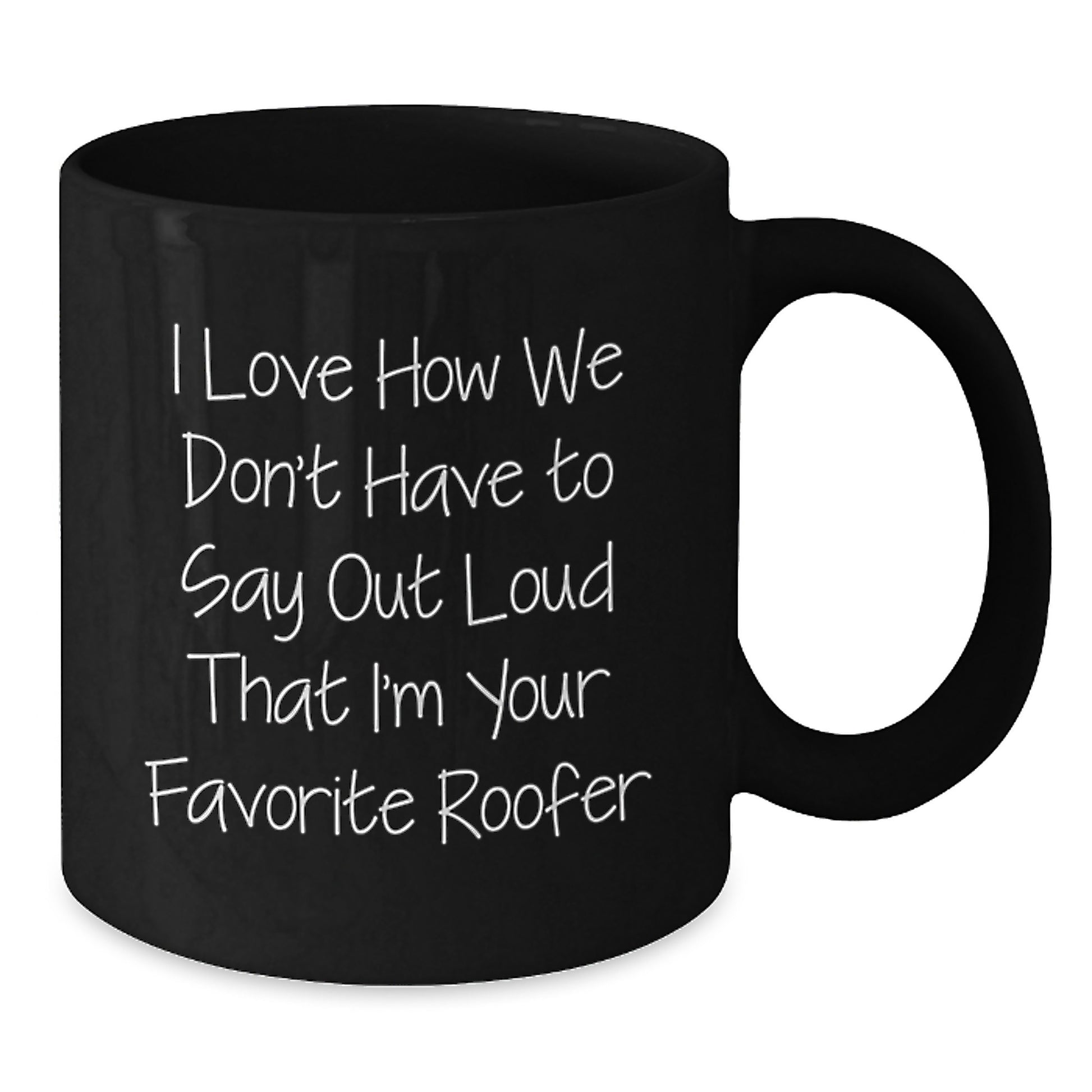 Funny Roofer Gifts from Men, Unique Black Coffee Mugs for Roofer, I Love How We Don't Have To Say Out Loud That I'm Your Favorite Roofer Christmas Unique Gifts - Additional