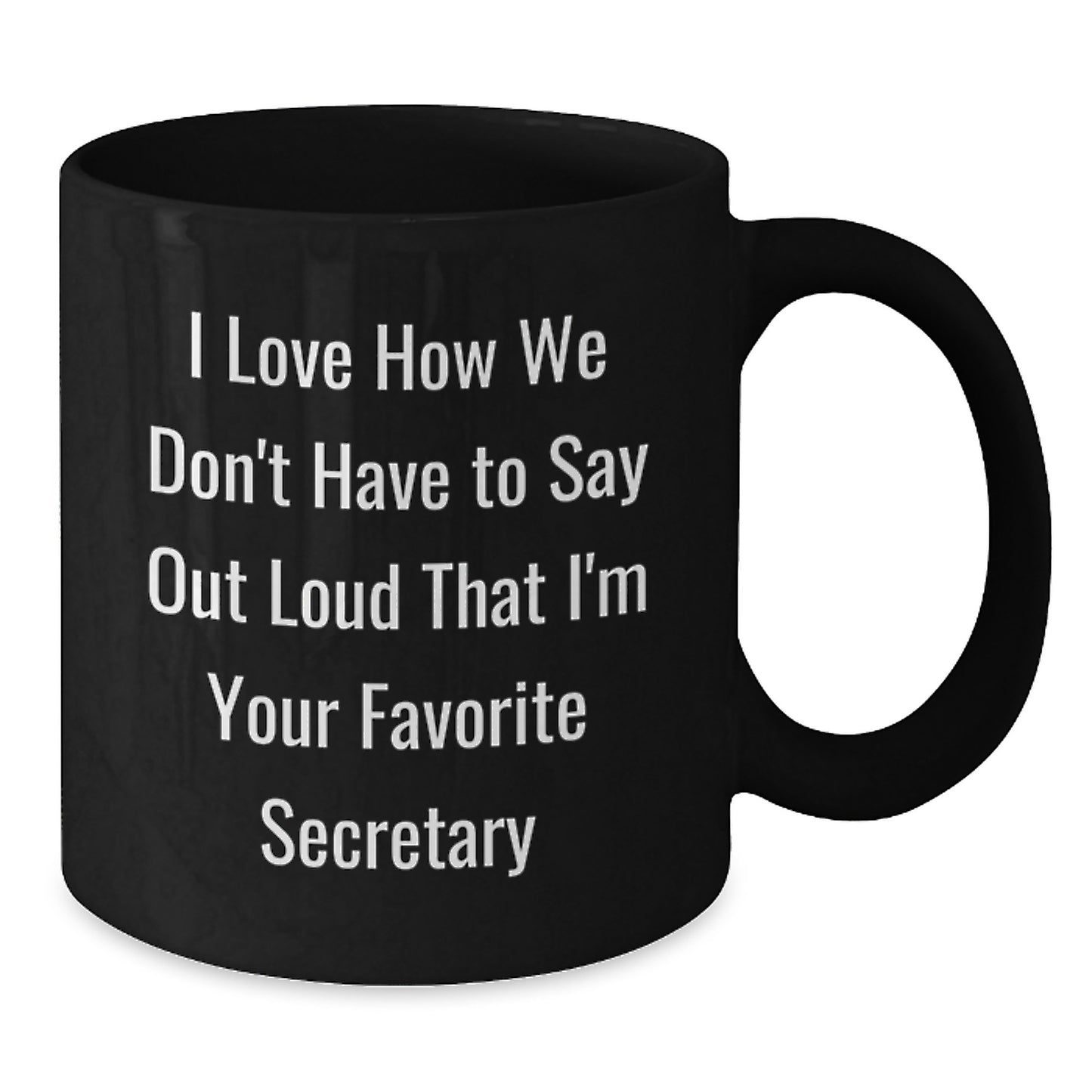 Funny Secretary Gifts - Gifts for Secretary, Black Coffee Mug, Christmas Unique Gifts from Friends, I Love How We Don't Have To Say Out Loud That I'm Your Favorite - 11oz 15oz - Additional