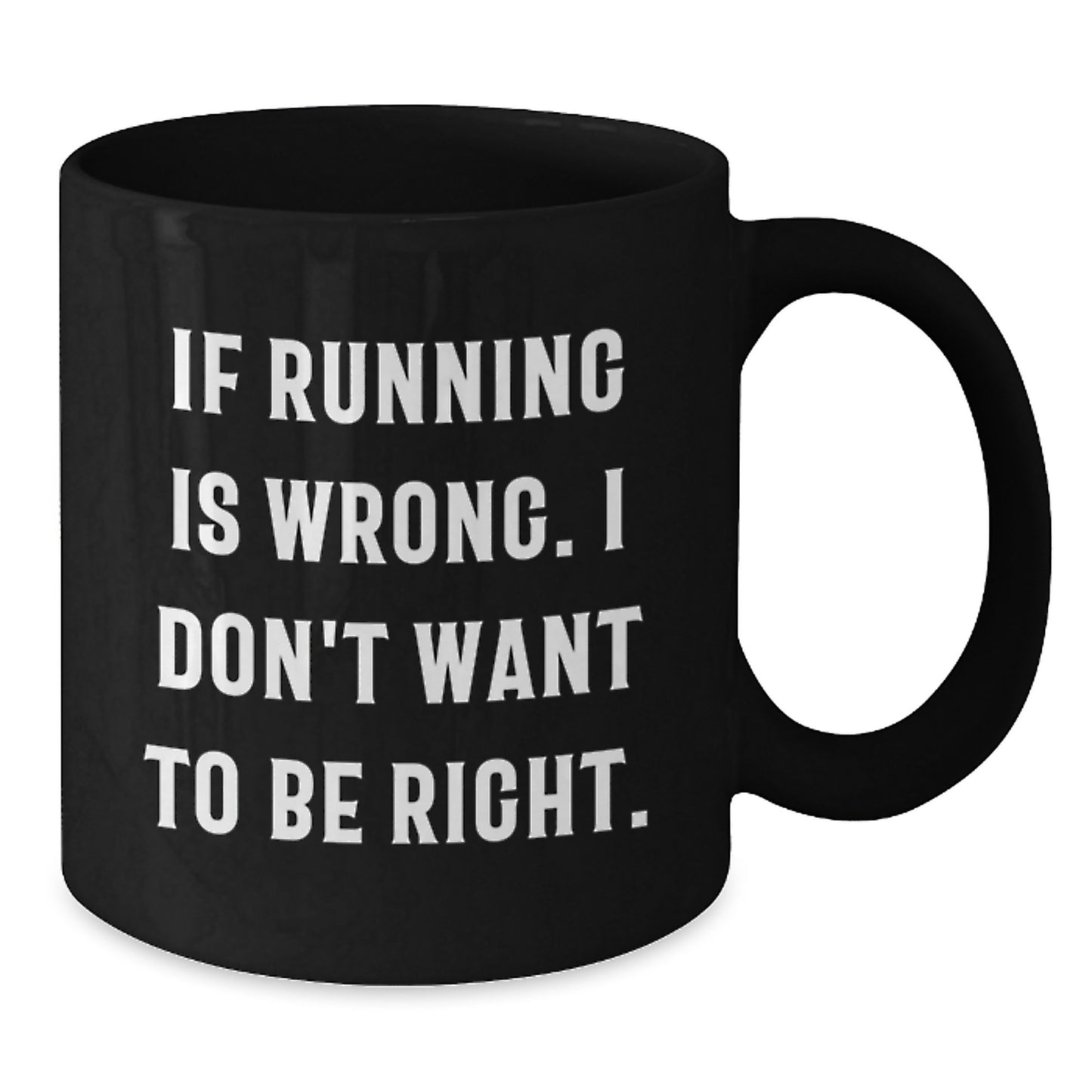 Funny Running Gifts for Running Men from Friends - If Running Is Wrong, 'I Don't Want To Be Right' Black Coffee Mug - Additional