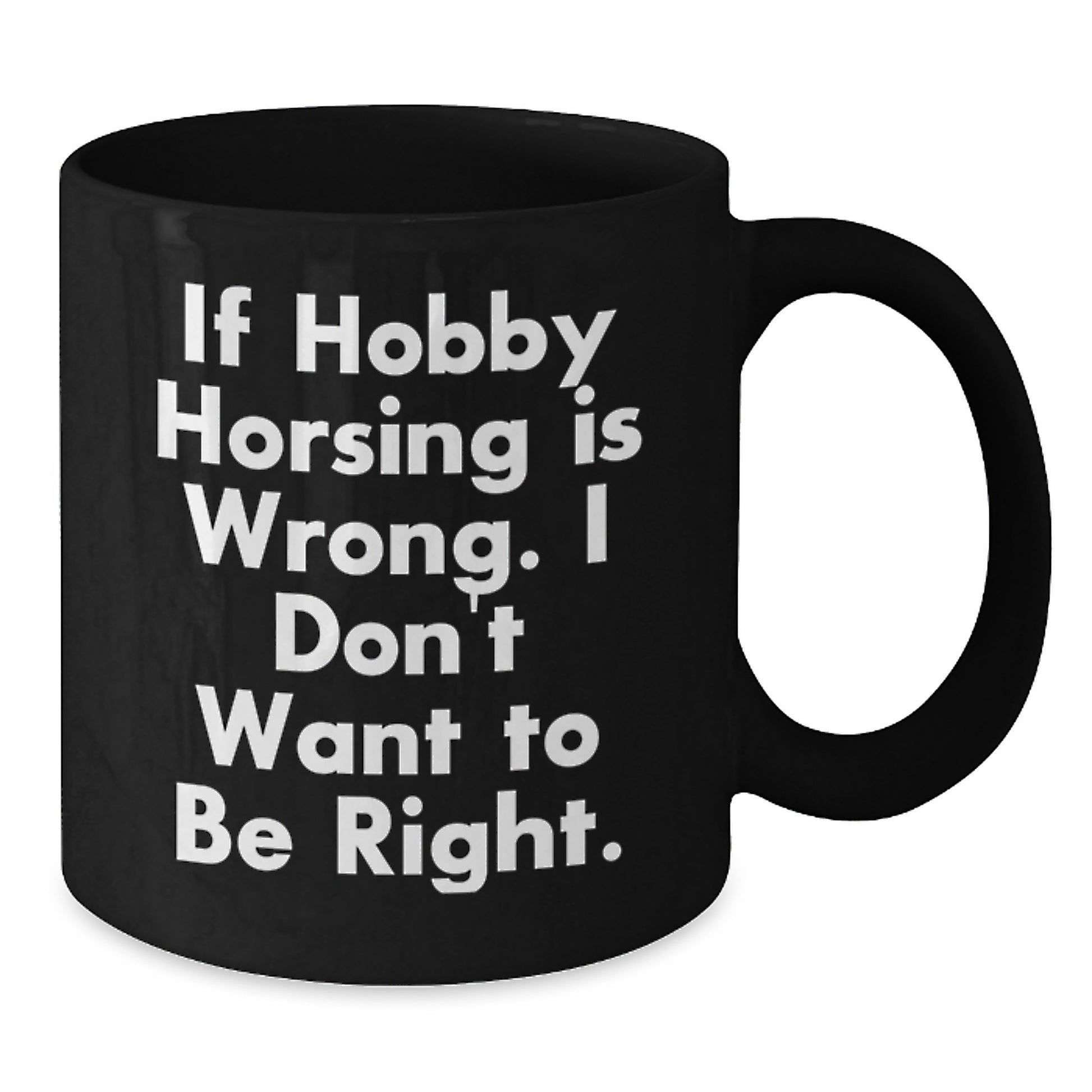Funny Hobby Horsing Gifts for Men from Friends, Birthday Unique Mugs with 'If Hobby Horsing Is Wrong. I Don't Want To Be Right.', Black Coffee - Additional