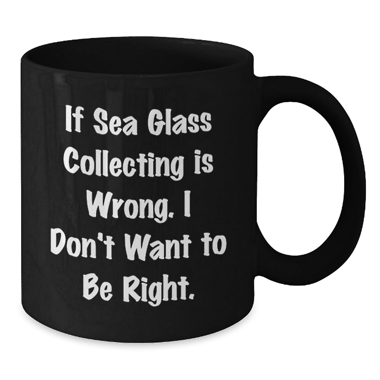 Funny Sea Glass Collecting Unique Gifts for Women Friends Coworkers, Black Coffee Mug with If Sea Glass Collecting Is Wrong I Don't Want To Be Right Quote, Christmas Unique Gifts from Men to Family - Additional