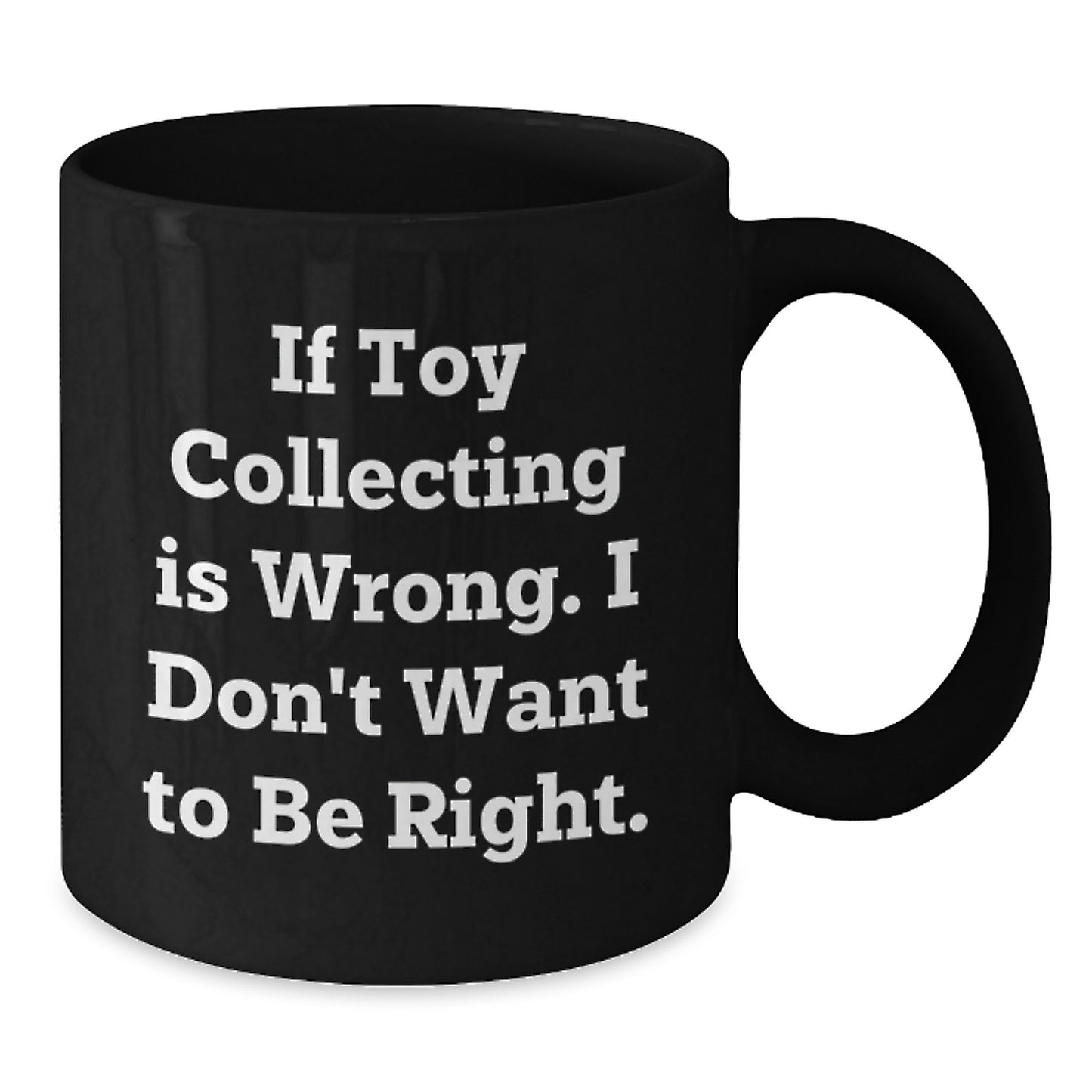 Funny Toy Collecting Gifts from Friends or Family, Black Coffee Mug for Toy Collecting Enthusiasts, If Toy Collecting Is Wrong I Don't Want To Be Right Christmas Unique - Additional