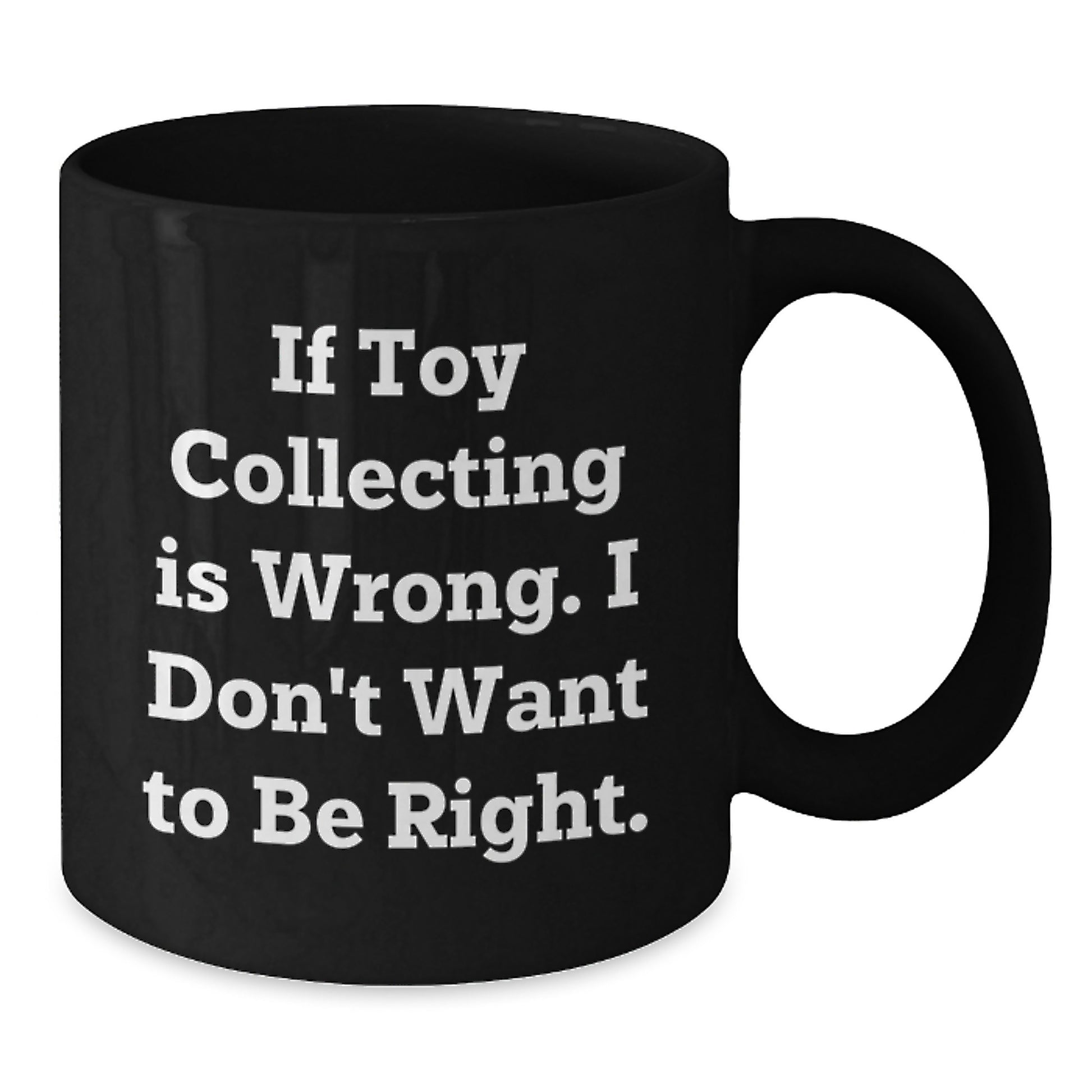 Funny Toy Collecting Gifts from Friends or Family, Black Coffee Mug for Toy Collecting Enthusiasts, If Toy Collecting Is Wrong I Don't Want To Be Right Christmas Unique - Additional