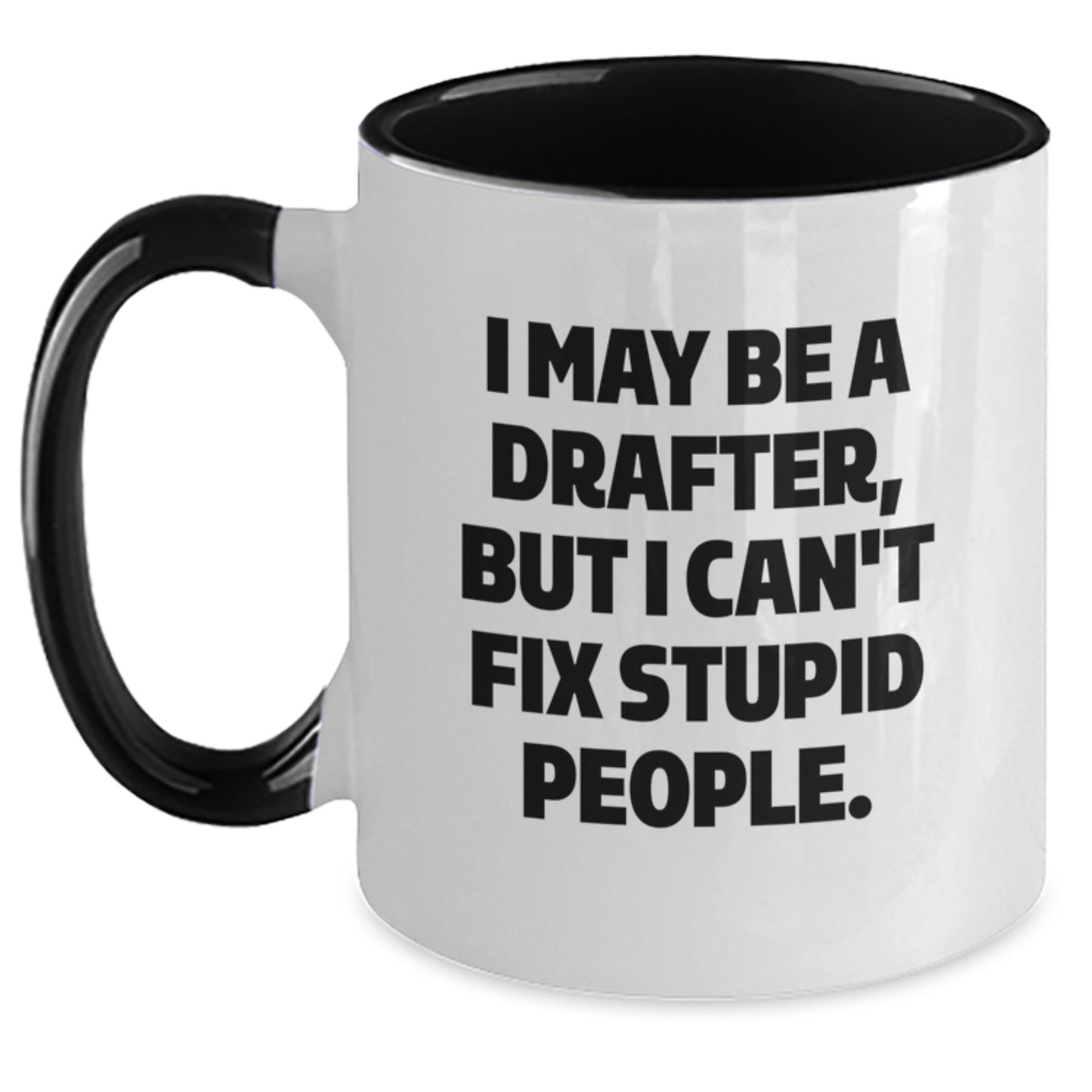 Funny Drafter Gifts from Men for Men - I May Be A Drafter, But I Can't Fix Stupid People. Two Tone Coffee Mug, Valentine's Unique Gifts - Main