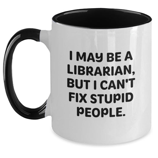 Librarian Humor Gifts from Friends to Graduating Librarians, Funny I May Be A Librarian, But I Can't Fix Stupid People. Two Tone Coffee Mug - Main