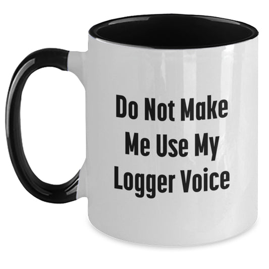 Funny Logger Gifts for Men, Two Tone Coffee Mug, Do Not Make Me Use My Logger Voice, Perfect Graduation Unique Gifts from Family - Main