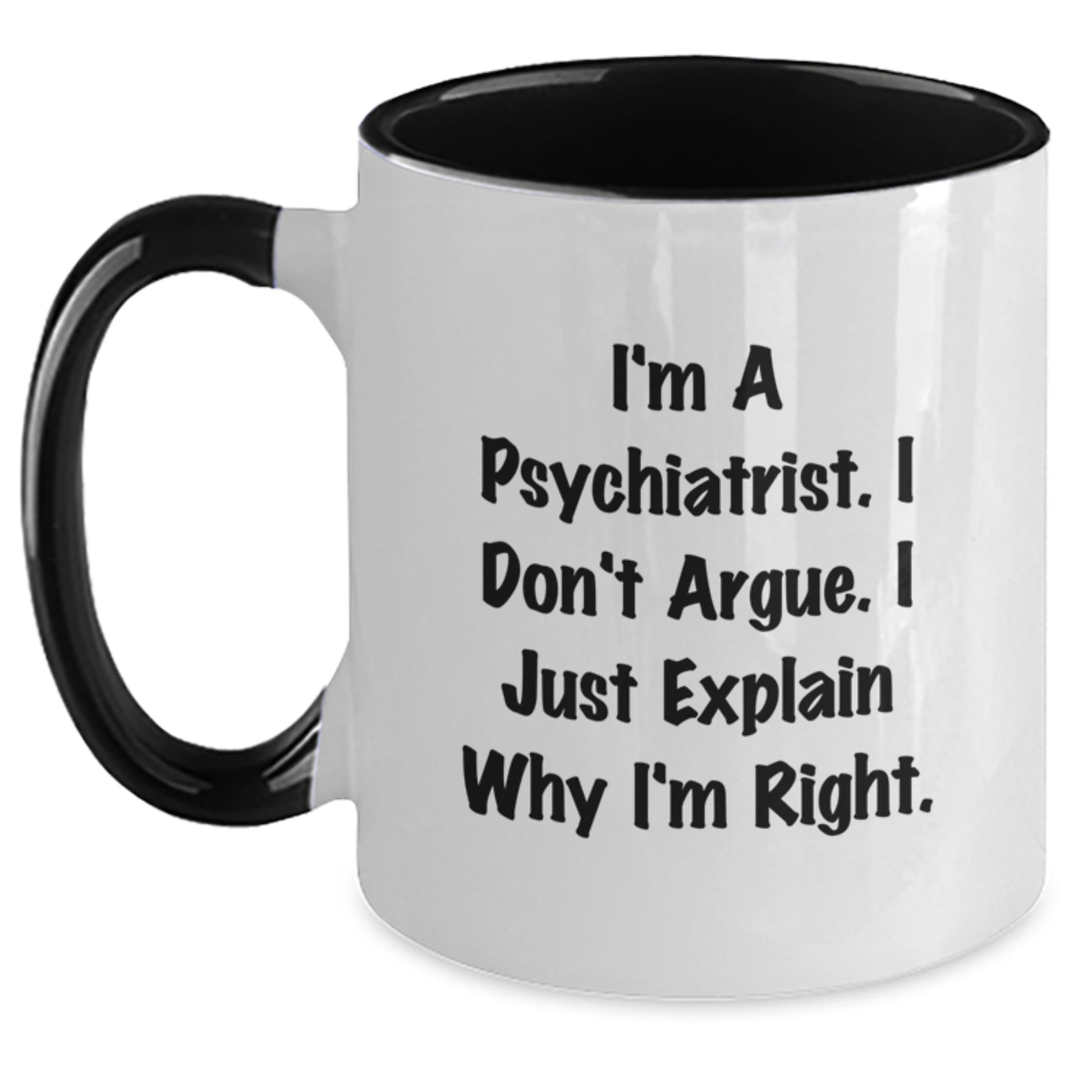 Psychiatrist Gifts from Family for Graduation Unique Funny Mug I'm A Psychiatrist I Don't Argue I Just Explain Why I'm Right Two Tone Coffee Mug - Main