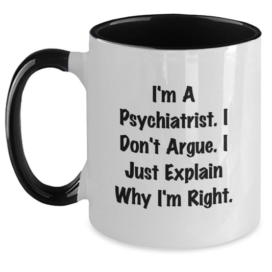 Psychiatrist Gifts from Family for Graduation Unique Funny Mug I'm A Psychiatrist I Don't Argue I Just Explain Why I'm Right Two Tone Coffee Mug - Main