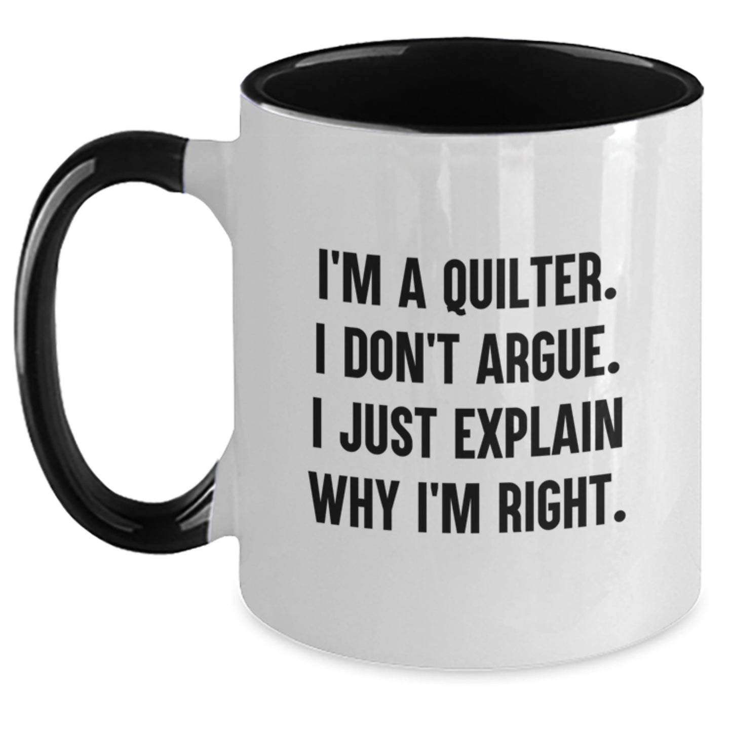 Funny Quilter Gifts from Men to Friends, Unique Quilter Two Tone Coffee Mug for Quilter, Christmas Unique Gifts for Quilter, I'm A Quilter. I Don't Argue. I Just Explain Why I'm Right. Mug - Main
