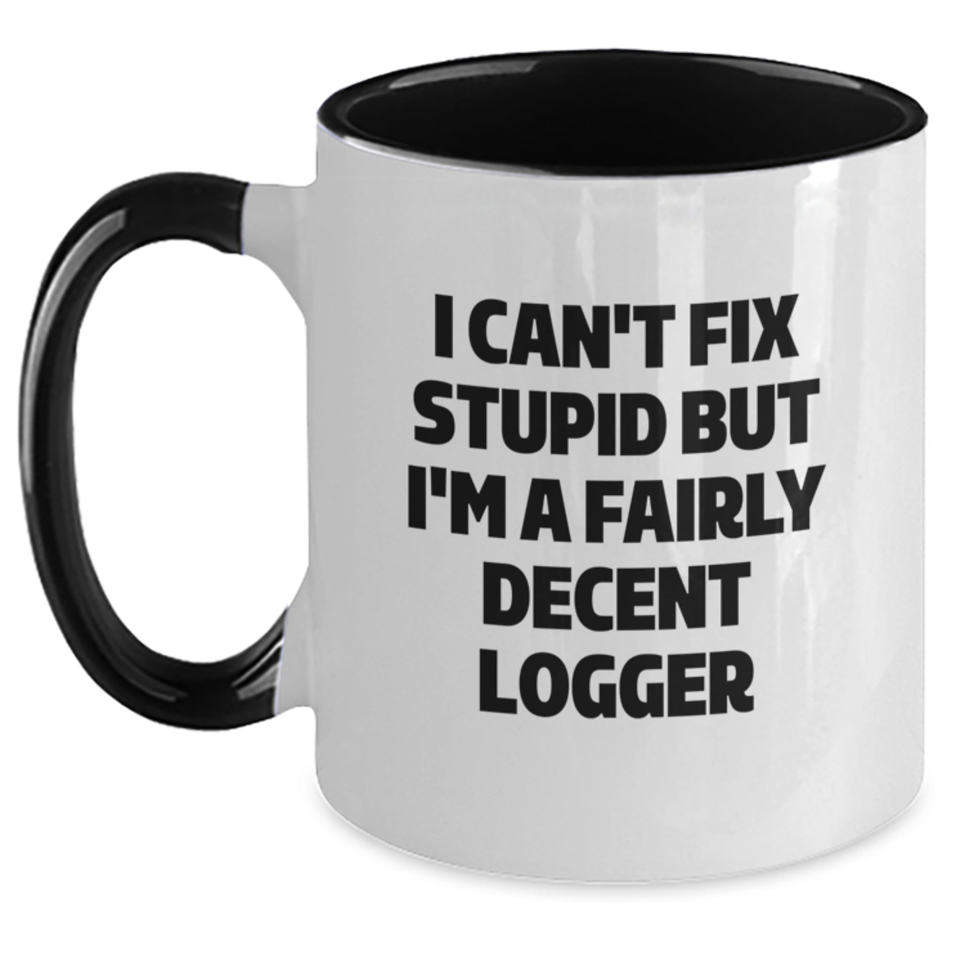 Funny Logger Gifts for Men, Women, Friends, or Coworkers - Two Tone Coffee Mugs with I Can't Fix Stupid But I'm A Fairly Decent Logger - Main