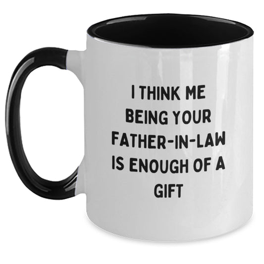 Funny Father-in-law Gifts from Men, Unique Graduation Unique Gifts for Father-in-law, Two Tone Coffee Mug with I Think Me Being Your Father-in-law Is Enough Of A Gift Quote - Main