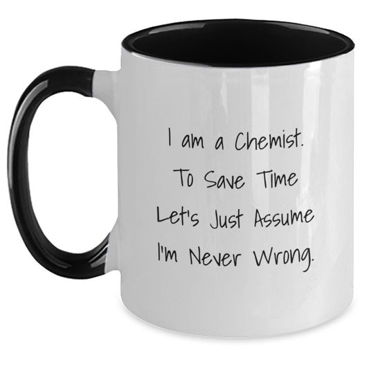 Funny Chemist Gifts from Friends for Graduation Unique Two Tone Coffee Mug - 'I Am A Chemist. To Save Time Let's Just Assume I'm Never Wrong.' - Main
