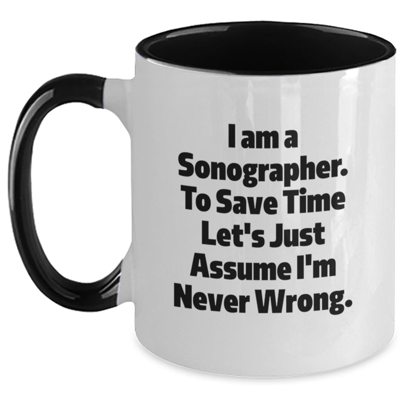 Funny Sonographer Gifts from Friends to Sonographer - I Am A Sonographer. To Save Time Let's Just Assume I'm Never Wrong. Two Tone Coffee Mug - Main