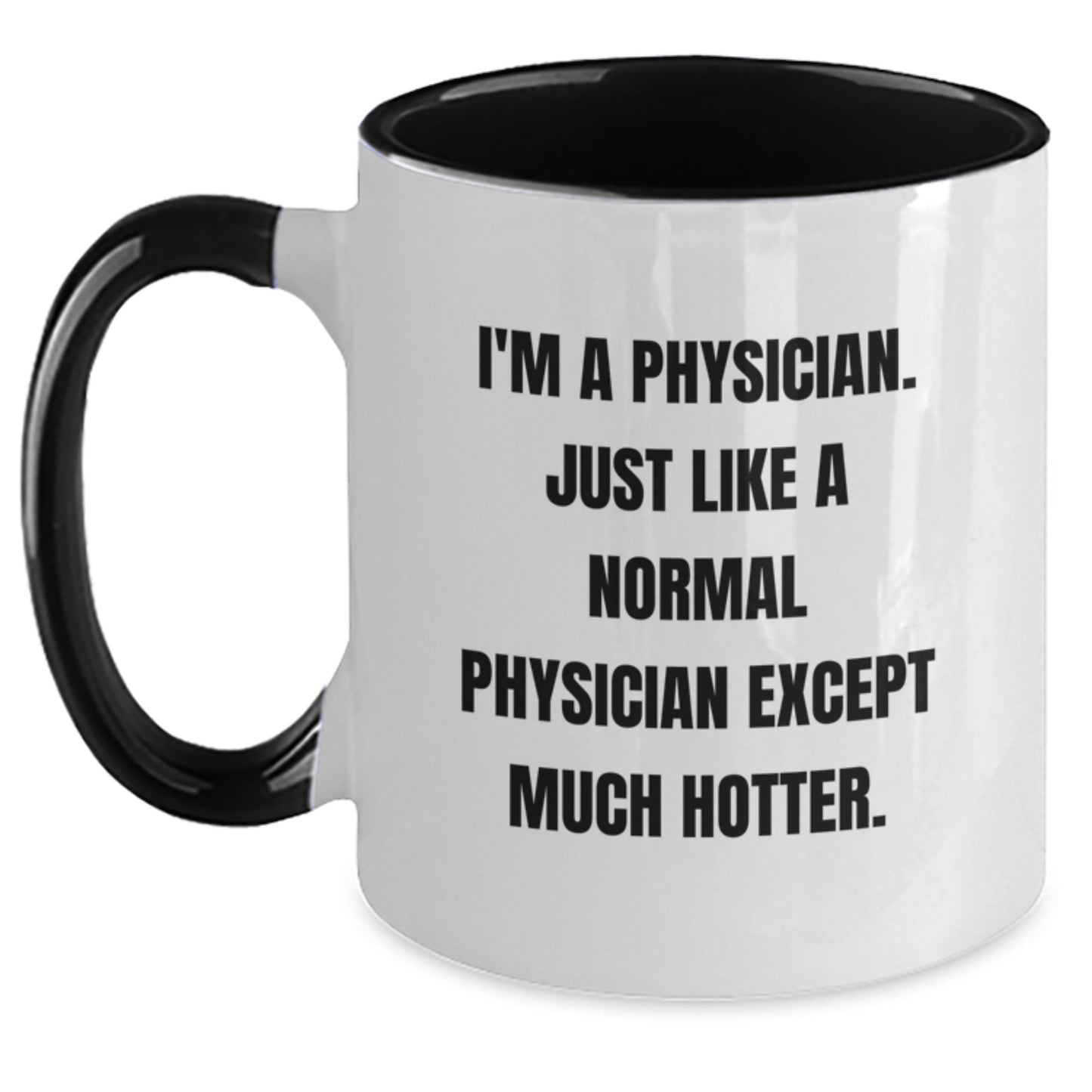 Funny Gifts from Men, Women, or Friends to Physicians on Mother's Day - 'I'm A Physician. Just Like A Normal Physician Except Much Hotter.' Two Tone Coffee Mug - Main