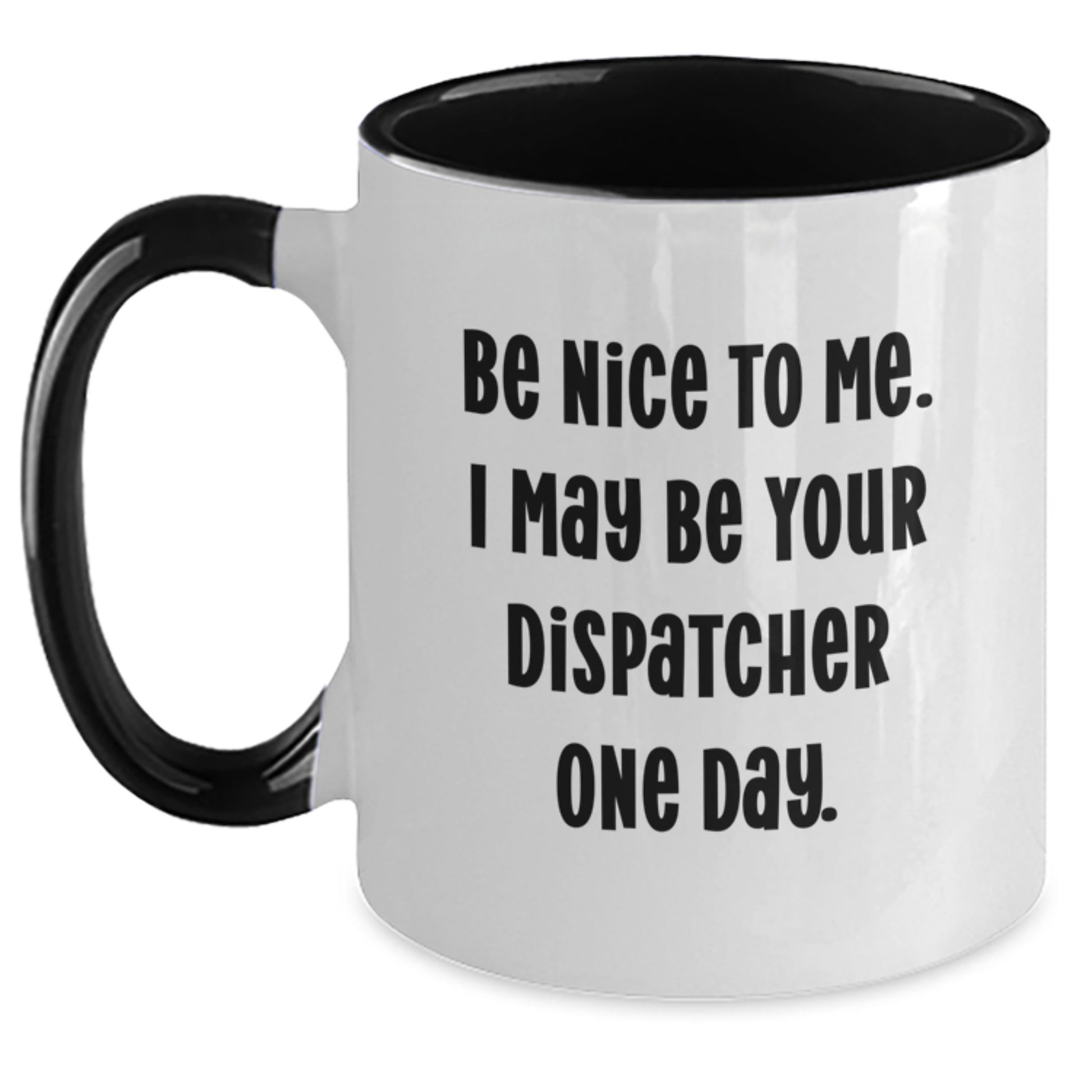 Funny Dispatcher Gifts from Men to Dispatcher Friends and Family Two Tone Coffee Mug Be Nice To Me. I May Be Your Dispatcher One Day. - Main