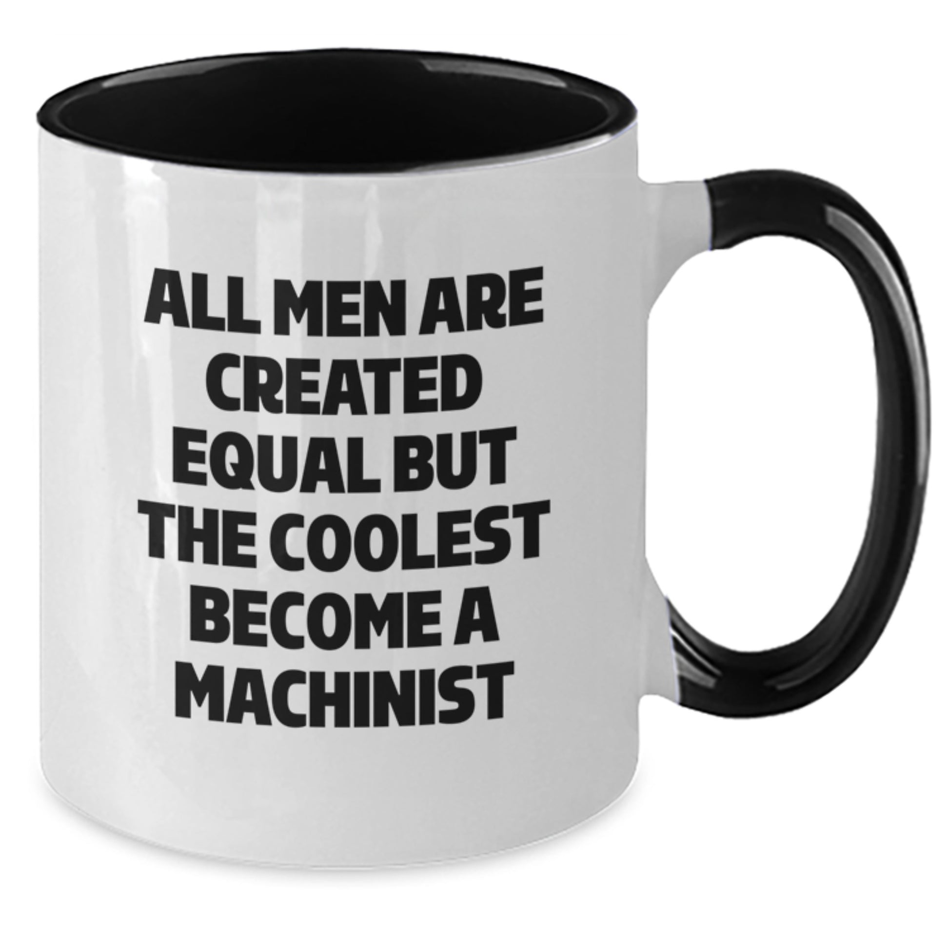 Funny Machinist Gifts from Men to Friends and Family Graduation Unique Idea Two Tone Coffee Mug All Men Are Created Equal But The Coolest Become A Machinist - Additional