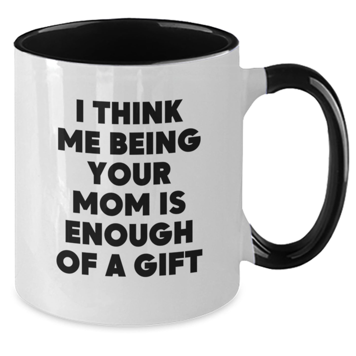 Funny Mom Gifts for Mom from Family, Two Tone Coffee Mug I Think Me Being Your Mom Is Enough Of A Gift, Unique Christmas Unique Gifts - Additional