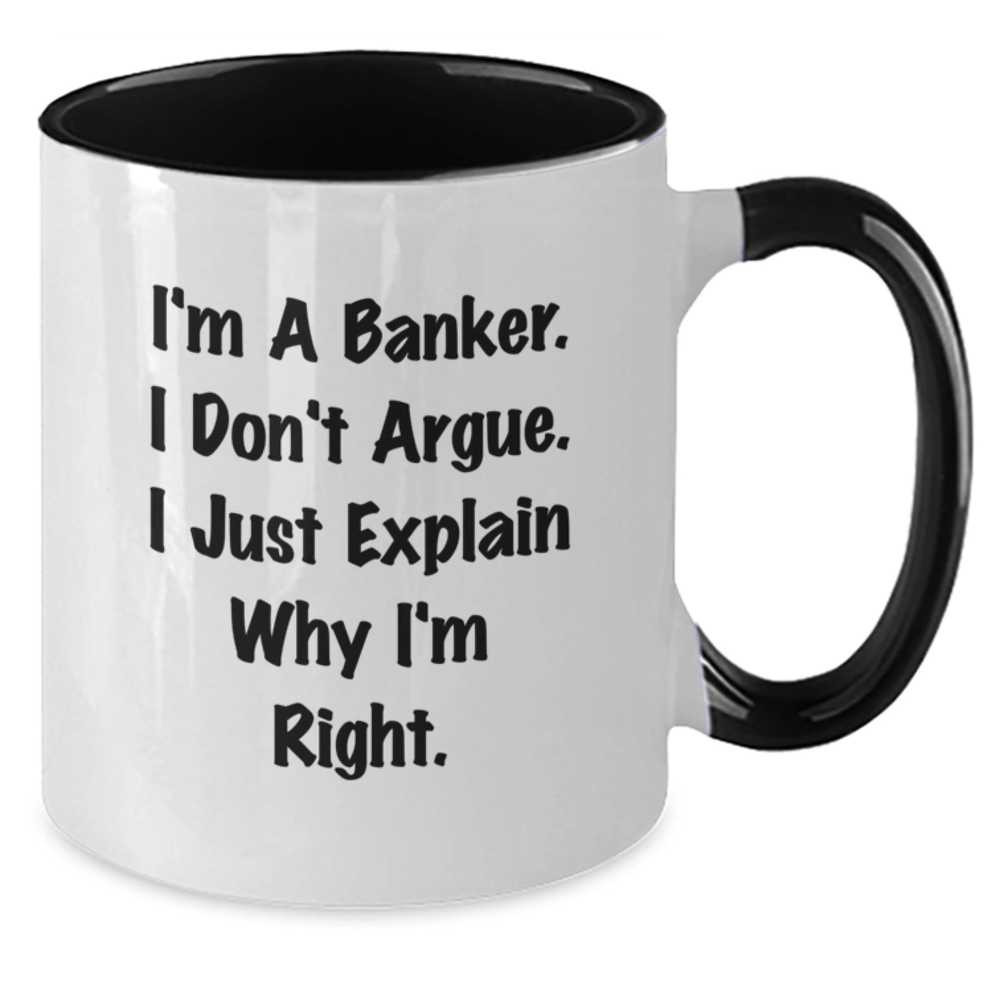 Funny Banker Gifts for Men from Friends - I'm A Banker, I Don't Argue, I Just Explain Why I'm Right Two Tone Coffee Mugs for Birthday Unique Gifts - Additional