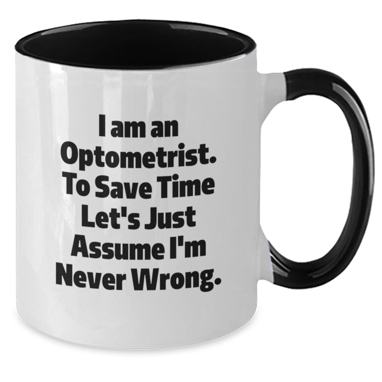 Funny Optometrist Gifts, 'I Am An Optometrist. To Save Time Let's Just Assume I'm Never Wrong.' Two Tone Coffee Mug for Graduation, Gifts from Friends to Optometrist - Additional