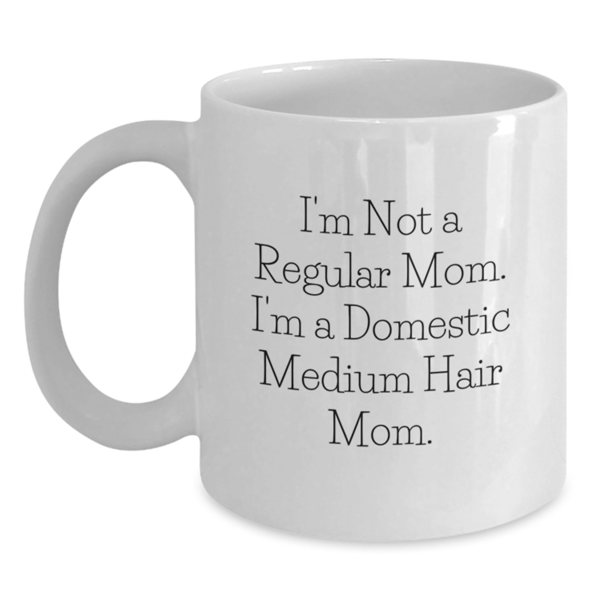 Funny Domestic Medium Hair Mom Gifts from Mom White Coffee Mug for Graduation Unique, I'm Not A Regular Mom. I'm A Domestic Medium Hair Mom., White Ceramic Mug - Main