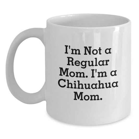 Funny Chihuahua Dog Mom Gifts from Family to Friends, Unique Christmas Unique Gifts for Women, White Coffee Mug, I'm Not A Regular Mom. I'm A Chihuahua Mom. - Main
