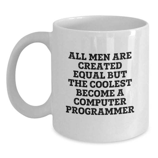 Funny Computer Programmer Gifts from Friends on Birthday - 'All Men Are Created Equal But The Coolest Become A Computer Programmer' Quote White Coffee Mug - Main