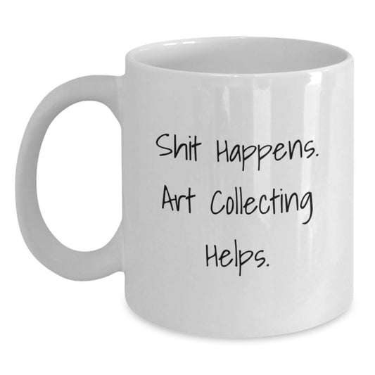 Funny Art Collecting Gifts for Mom, Art Collecting White Coffee Mugs, Shit Happens. Art Collecting Helps., Unique Mother's Day Unique Gifts from Daughter - Main