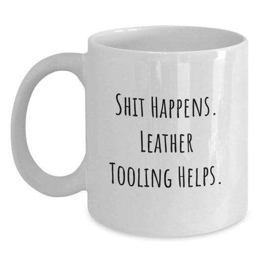 Funny Leather Tooling Gifts from Friends for Birthday Celebrations, White Coffee Mug with 'Shit Happens, Leather Tooling Helps' Quote - Main