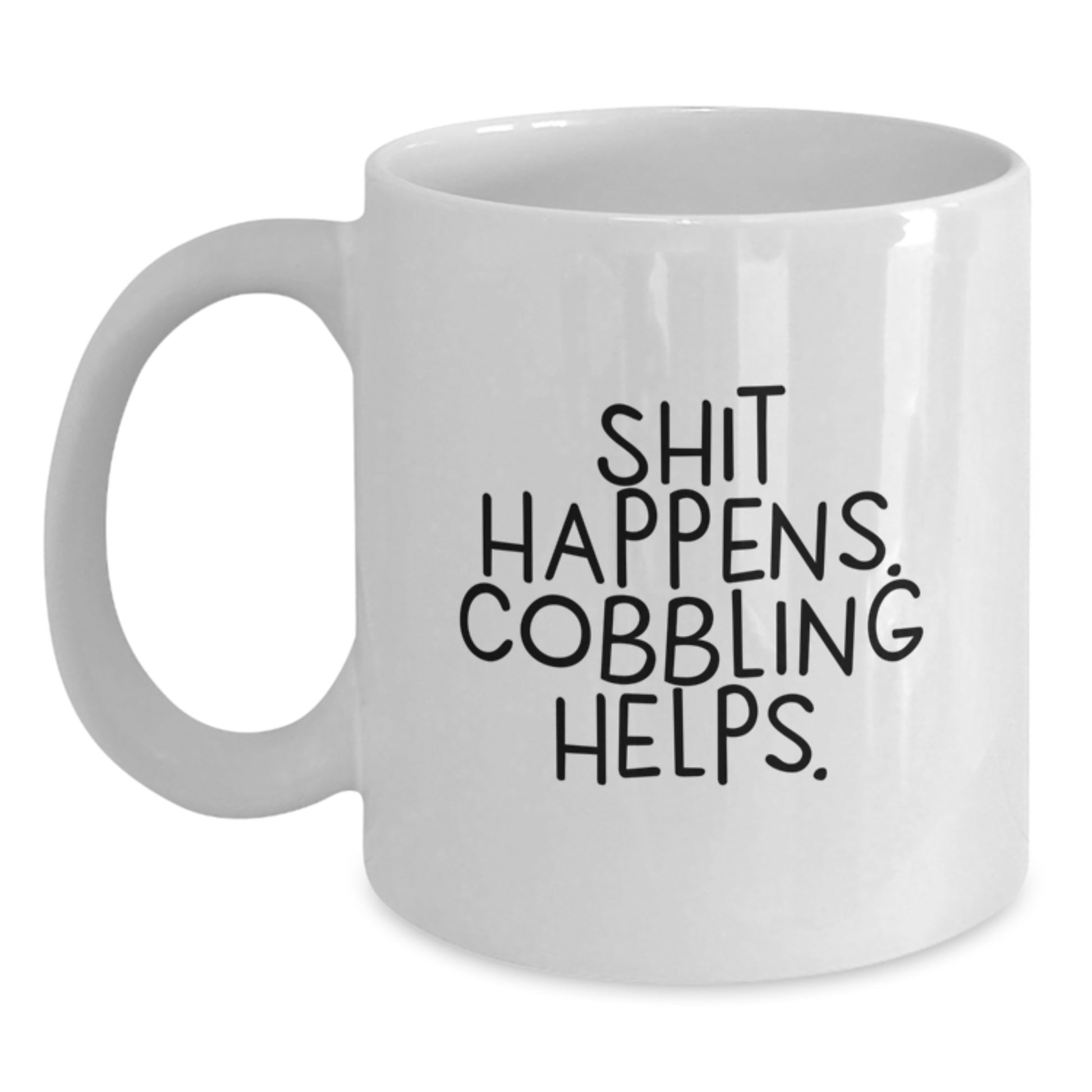 Funny Cobbling Gifts for Friends Birthday - 'Shit Happens. Cobbling Helps.' White Coffee Mug, Gifts from Men - Main
