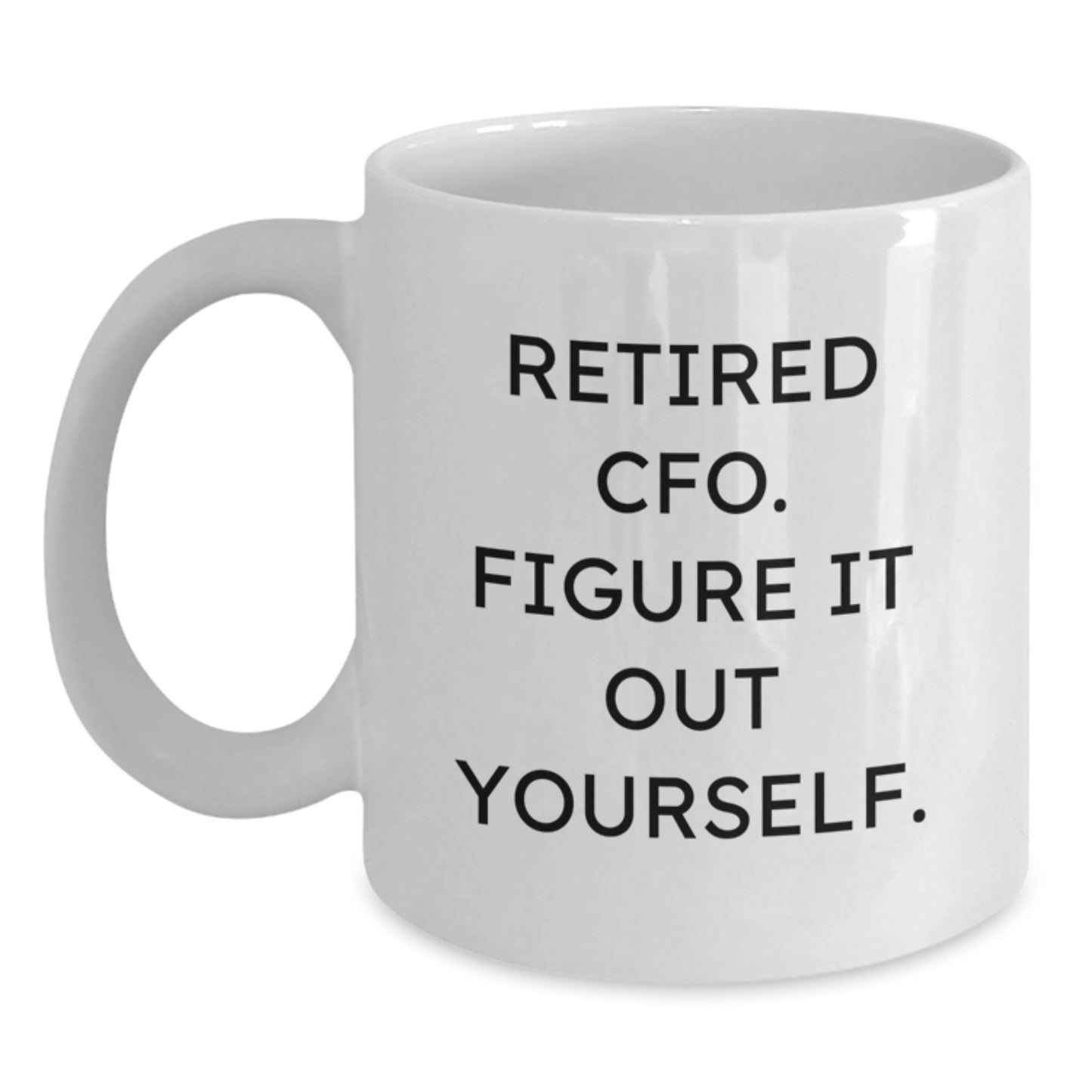 Funny CFO Gifts for Christmas, White Coffee Mug with Quote 'Retired Cfo. Figure It Out Yourself.' Gifts from Family to Friends - Main