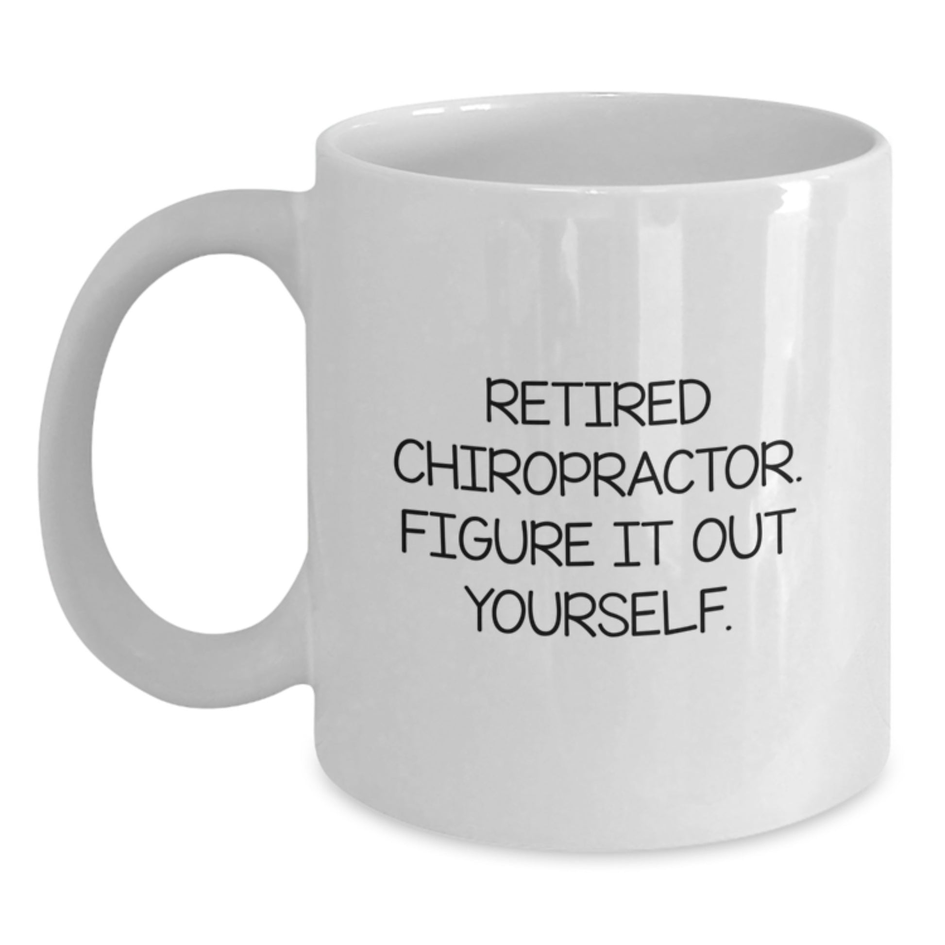 Funny Gifts from Men to Chiropractor Friends and Family at Christmas - 'Retired Chiropractor, Figure It Out Yourself' Quote on White Coffee Mug - Main