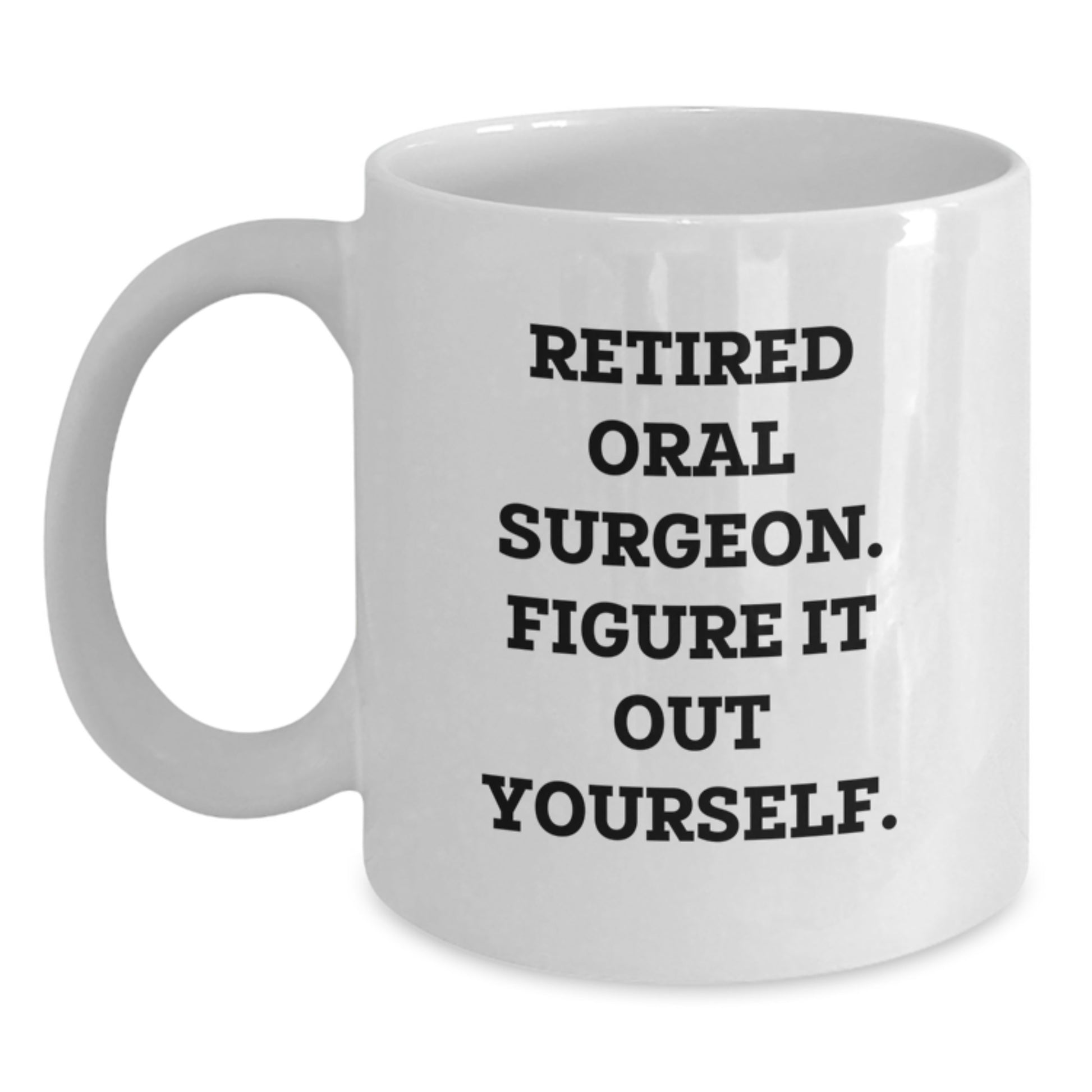 Funny White Coffee Mug Gifts for Men Friends from Family - Retired Oral Surgeon Figure It Out Yourself - Main