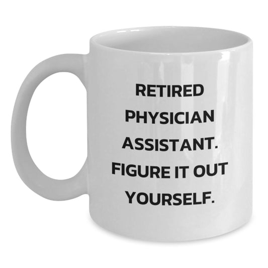 Funny Gifts from Men to Physician Assistant Christmas Unique Mugs, White Coffee Mug with Retired Physician Assistant Quote 'Figure It Out Yourself' - Main