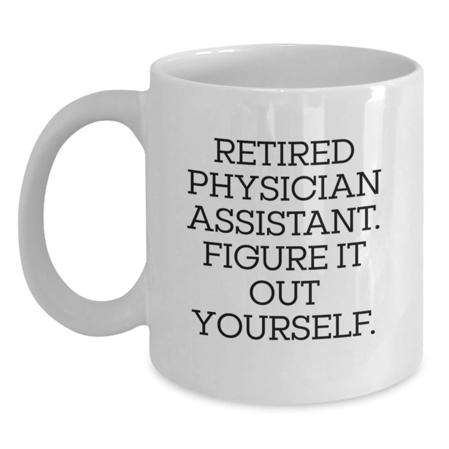 Gifts from Family to Physician Assistant Friends White Coffee Mugs Funny Quote - 'Figure It Out Yourself' Christmas Unique Gifts - Main