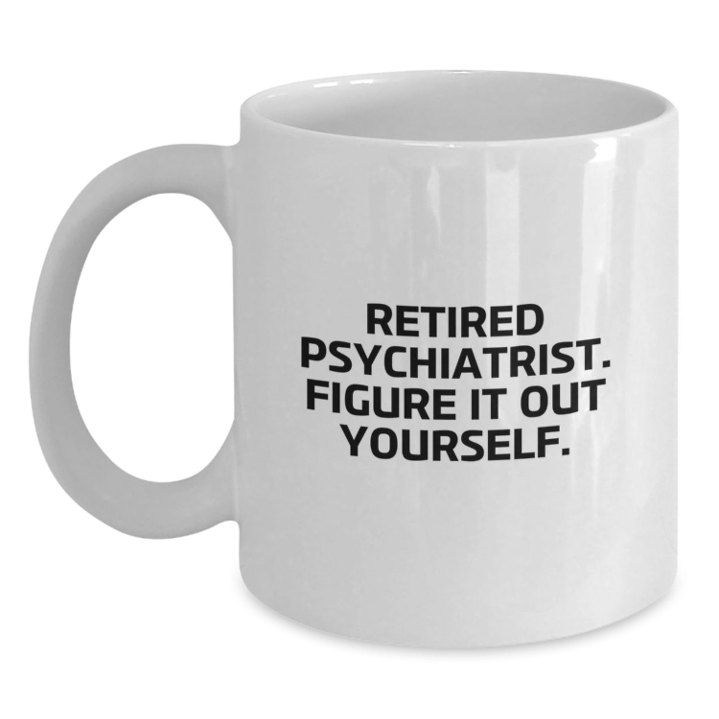 Funny Psychiatrist Gifts - Retired Psychiatrist Figures It Out - White Coffee Mug Gifts from Family - Main