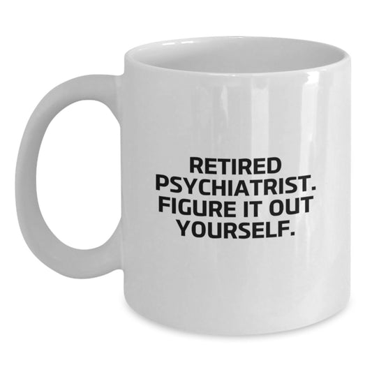 Funny Psychiatrist Gifts - Retired Psychiatrist Figures It Out - White Coffee Mug Gifts from Family - Main